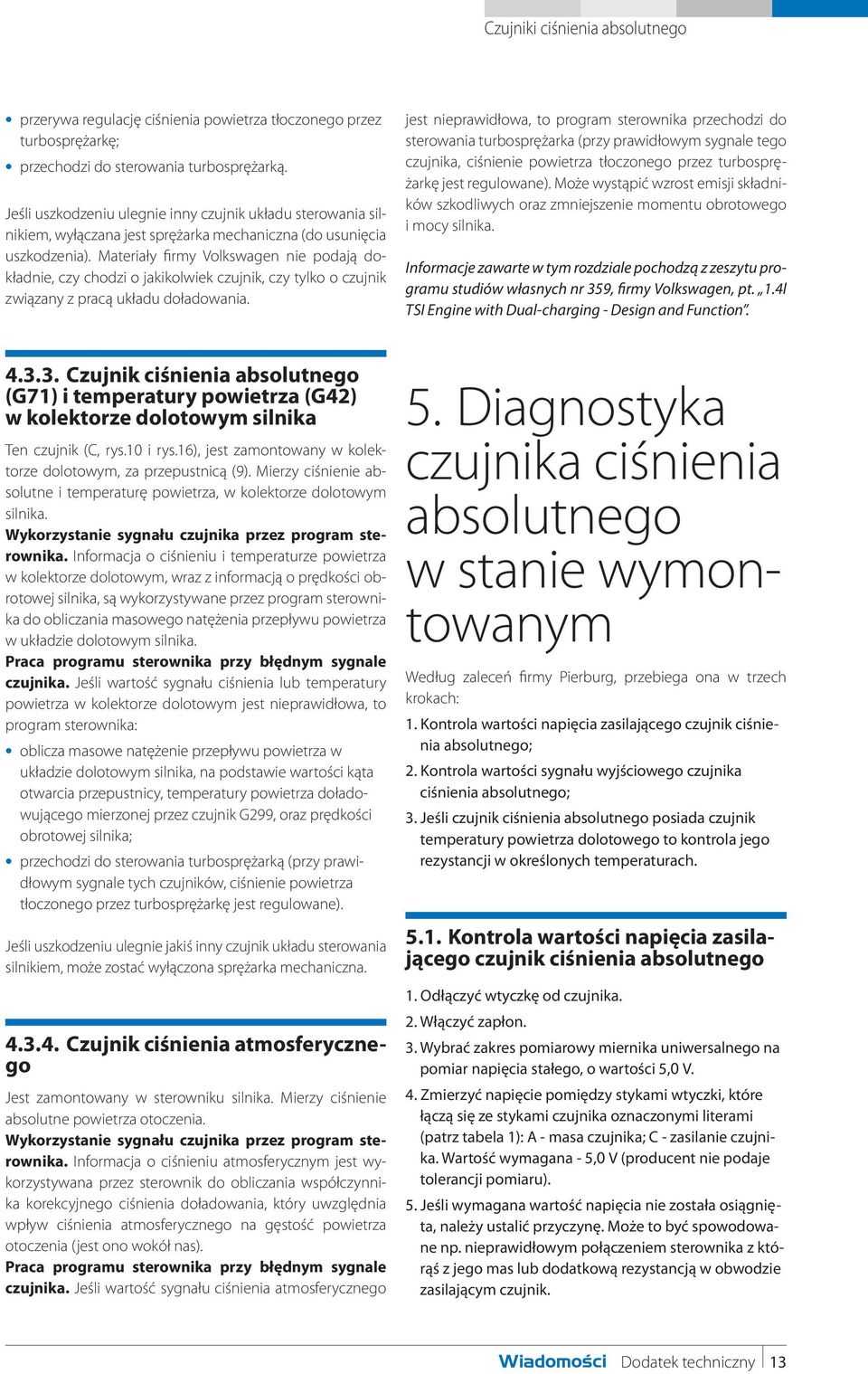 Materiały firmy Volkswagen nie podają dokładnie, czy chodzi o jakikolwiek czujnik, czy tylko o czujnik związany z pracą układu doładowania.