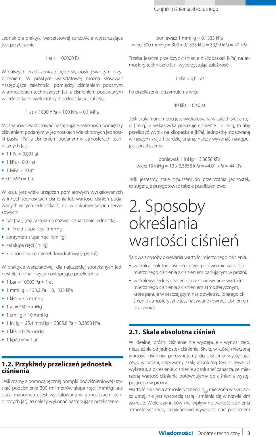 at 1000 hpa = 100 kpa = 0,1 MPa Można również stosować następujące zależności pomiędzy ciśnieniem podanym w jednostkach wielokrotnych jednostki paskal [Pa] a ciśnieniem podanym w atmosferach