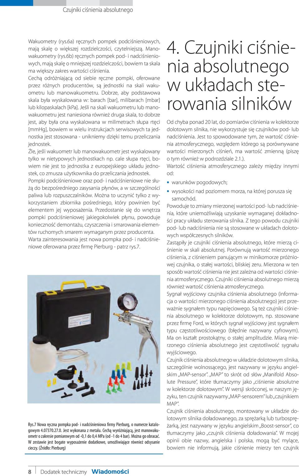 Cechą odróżniającą od siebie ręczne pompki, oferowane przez różnych producentów, są jednostki na skali wakuometru lub manowakuometru.