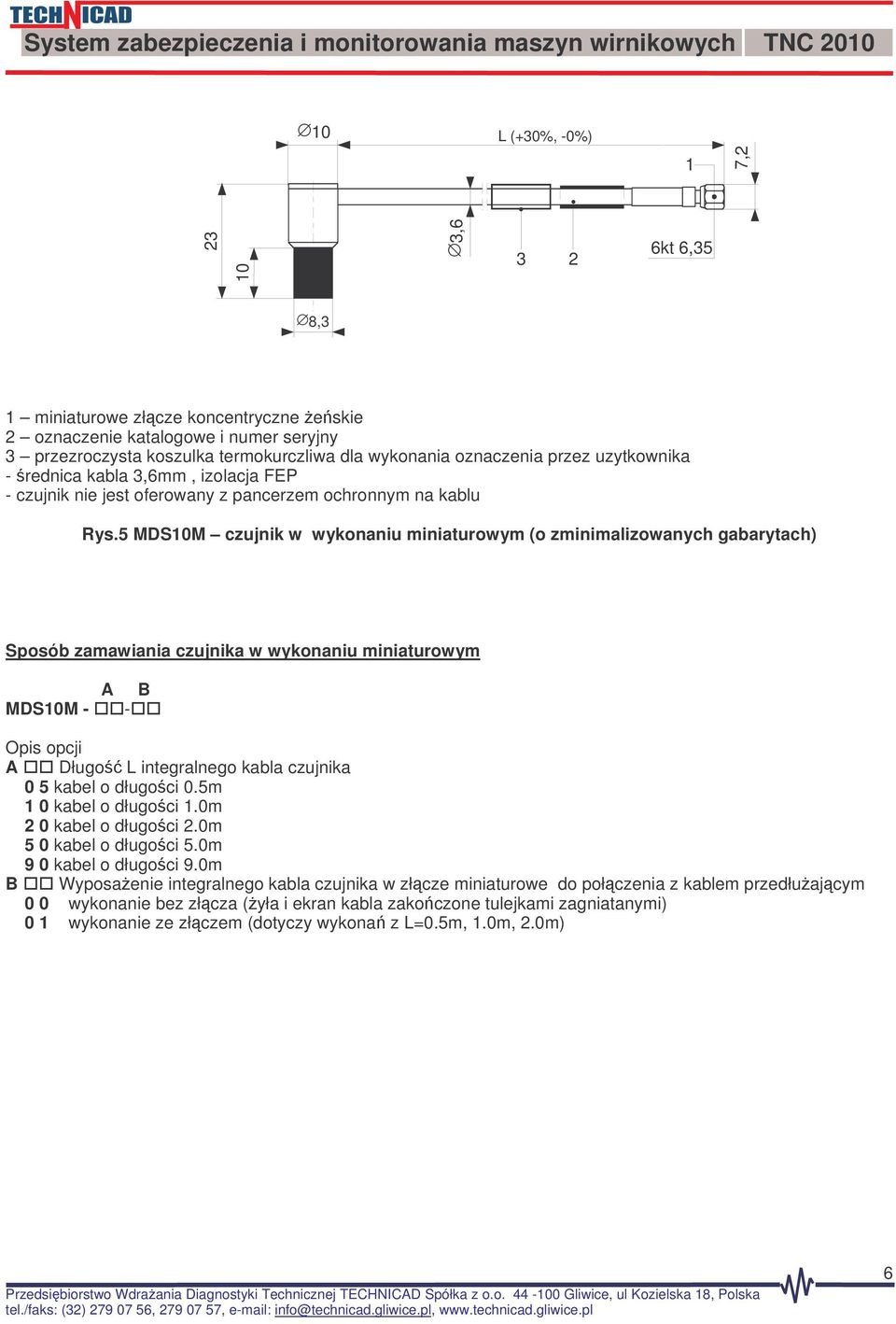 5 MDS0M czujnik w wykonaniu miniaturowym (o zminimalizowanych gabarytach) Sposób zamawiania czujnika w wykonaniu miniaturowym A B MDS0M - - A Długo L integralnego kabla czujnika 0 kabel o długoci.