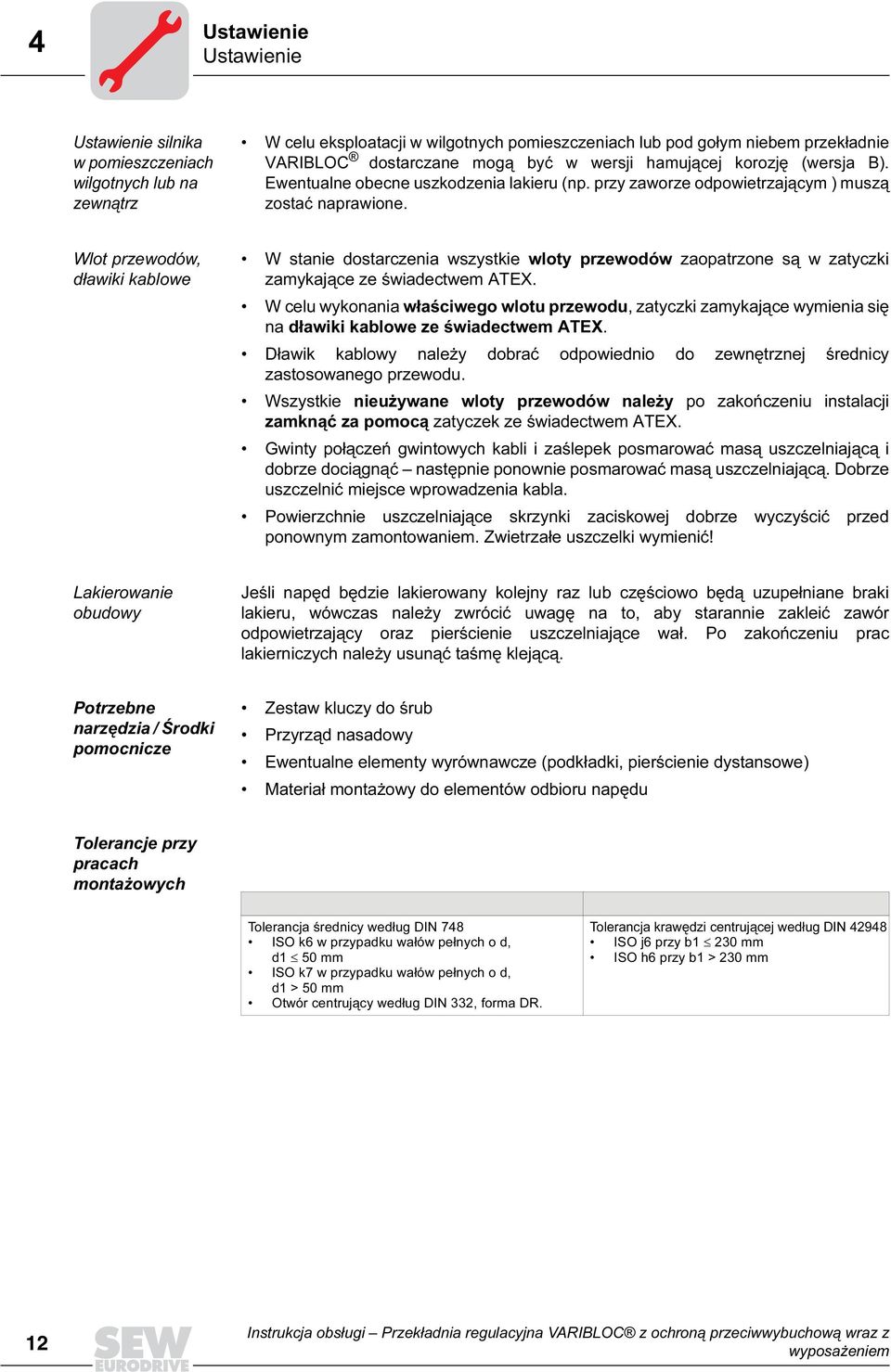 Wlot przewodów, dławiki kablowe W stanie dostarczenia wszystkie wloty przewodów zaopatrzone są w zatyczki zamykające ze świadectwem ATEX.