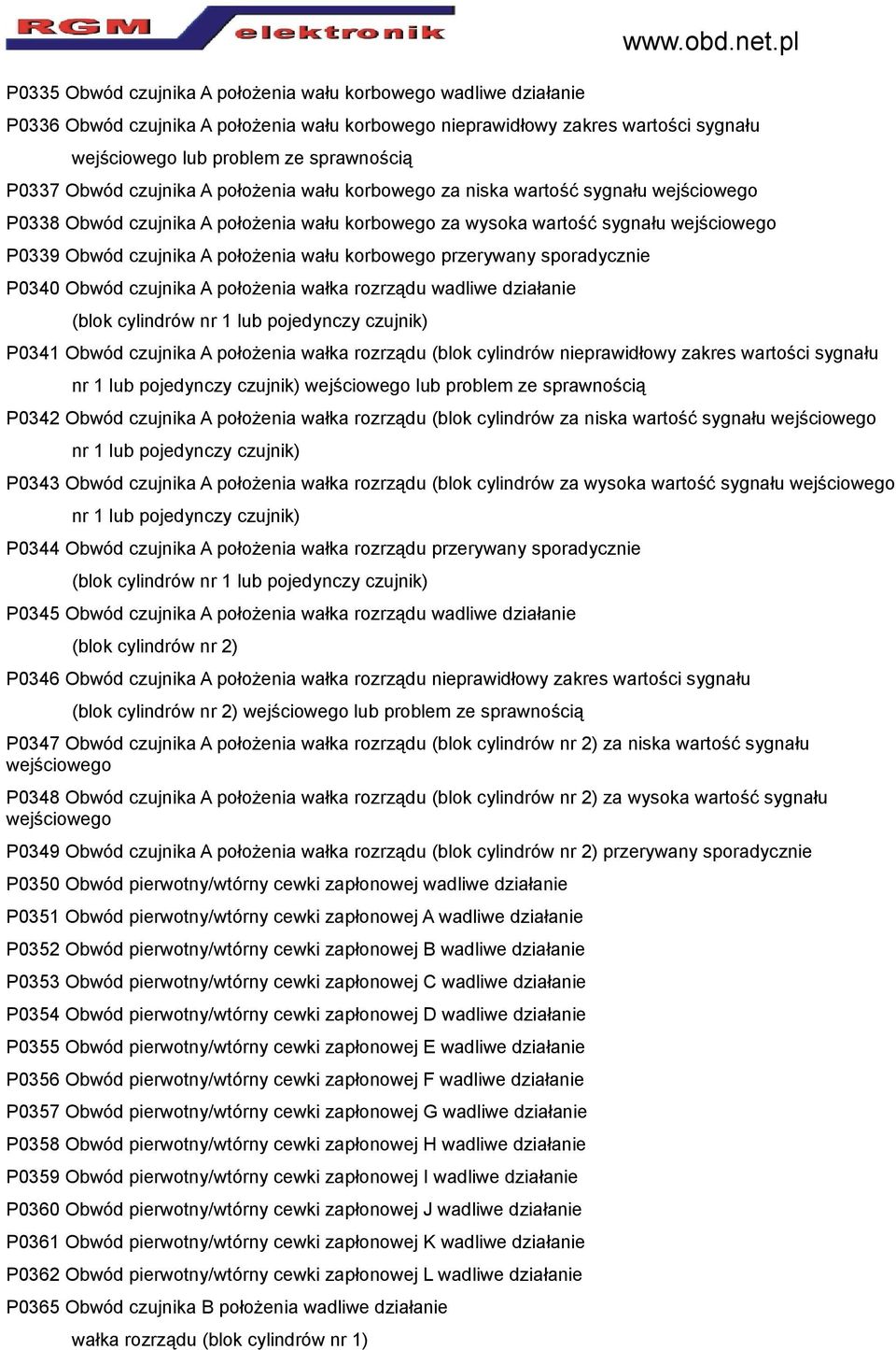 Obwód czujnika A położenia wału korbowego za wysoka wartość sygnału P0339 Obwód czujnika A położenia wału korbowego przerywany sporadycznie P0340 Obwód czujnika A położenia wałka rozrządu wadliwe