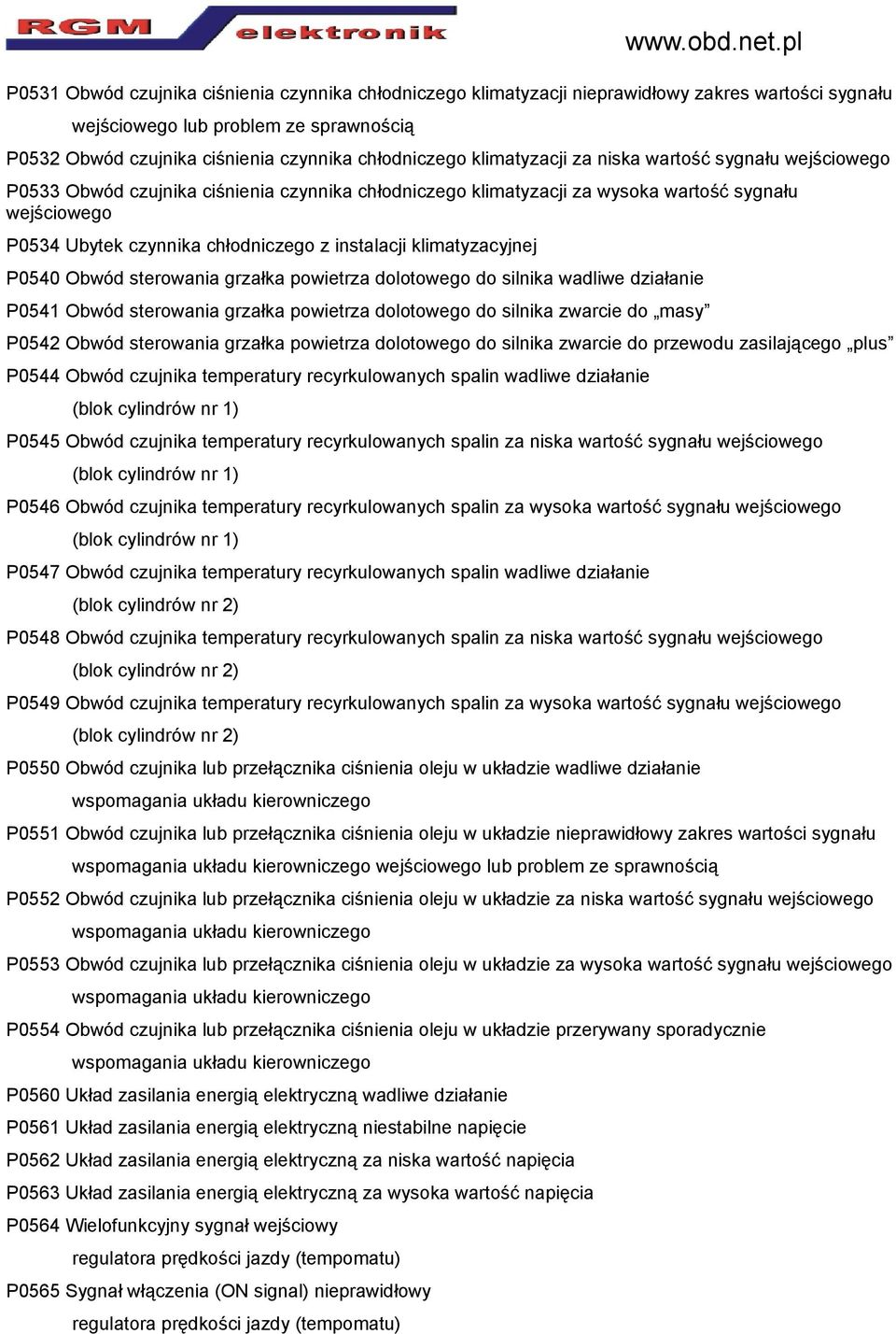 sterowania grzałka powietrza dolotowego do silnika wadliwe działanie P0541 Obwód sterowania grzałka powietrza dolotowego do silnika zwarcie do masy P0542 Obwód sterowania grzałka powietrza dolotowego