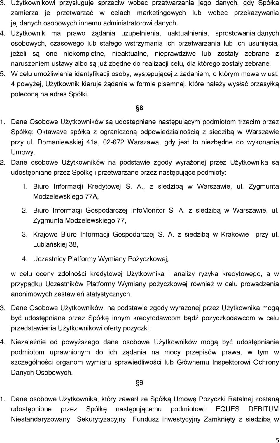 Użytkownik ma prawo żądania uzupełnienia, uaktualnienia, sprostowania danych osobowych, czasowego lub stałego wstrzymania ich przetwarzania lub ich usunięcia, jeżeli są one niekompletne, nieaktualne,