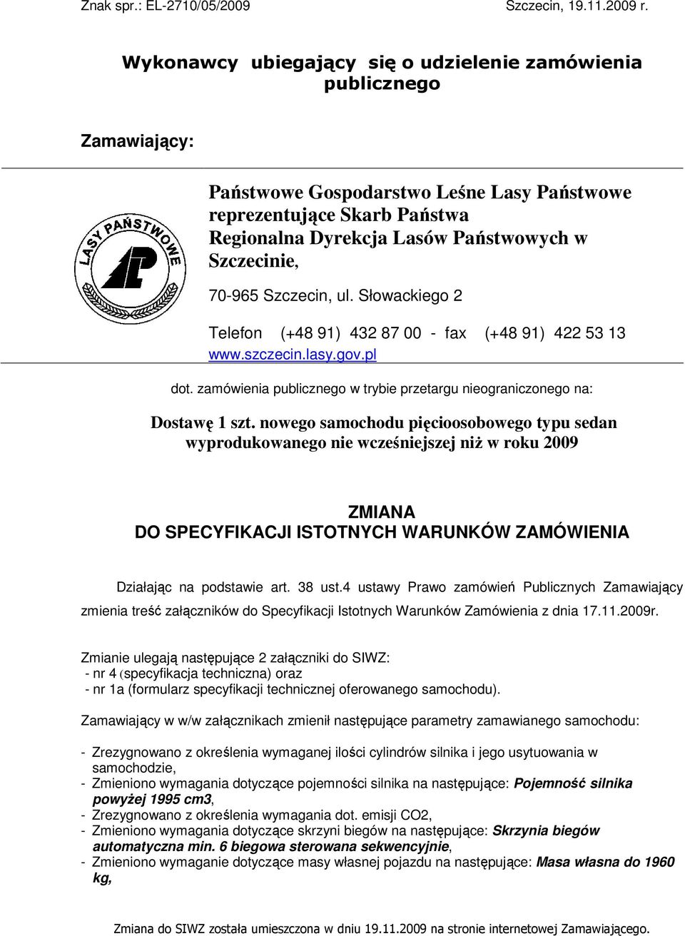 70-965 Szczecin, ul. Słowackiego 2 Telefon (+48 91) 432 87 00 - fax (+48 91) 422 53 13 www.szczecin.lasy.gov.pl dot. zamówienia publicznego w trybie przetargu nieograniczonego na: Dostawę 1 szt.