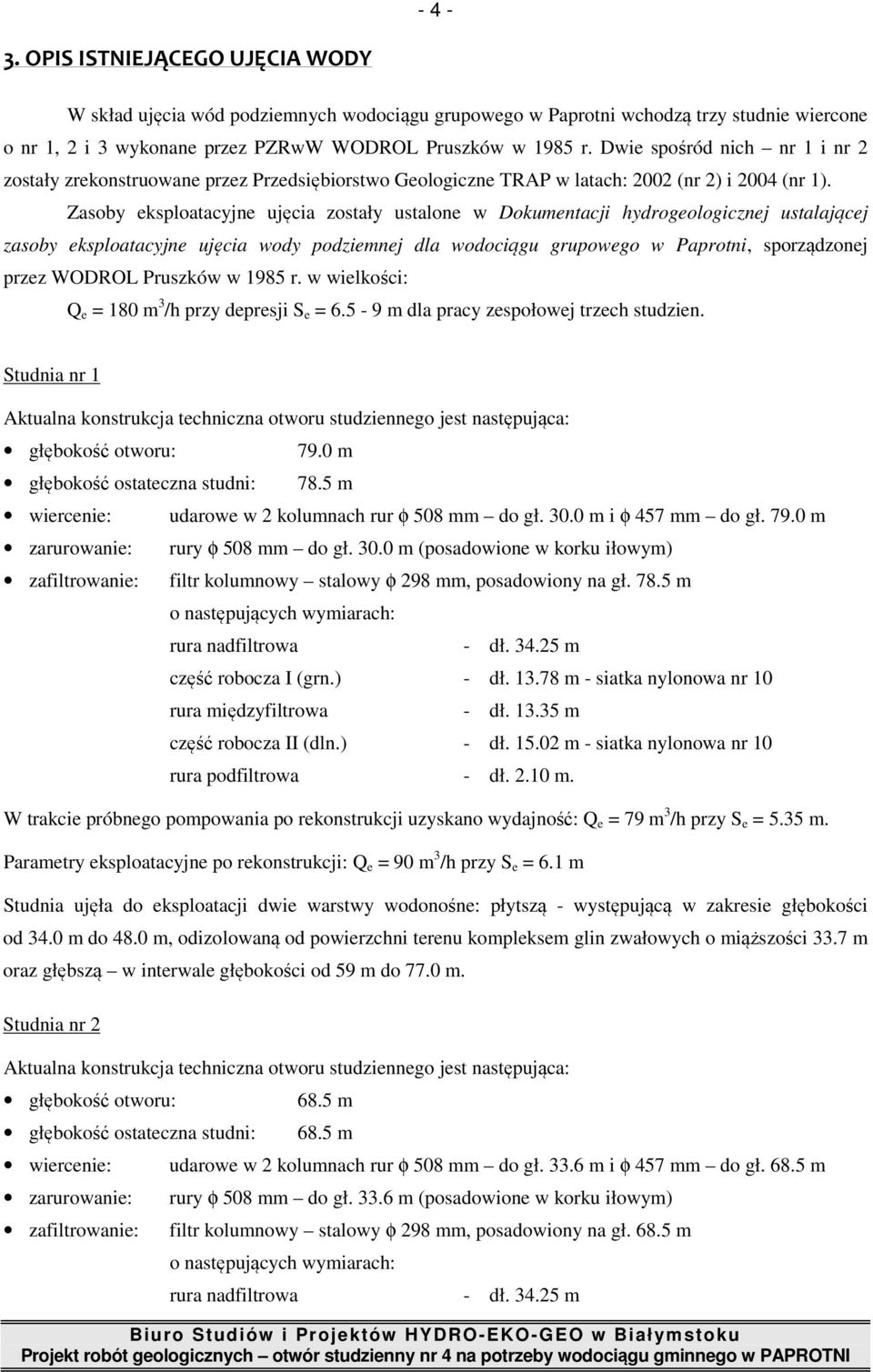 Zasoby eksploatacyjne ujęcia zostały ustalone w Dokumentacji hydrogeologicznej ustalającej zasoby eksploatacyjne ujęcia wody podziemnej dla wodociągu grupowego w Paprotni, sporządzonej przez WODROL