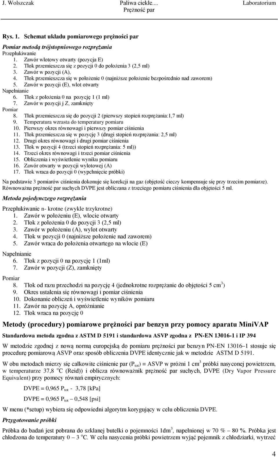 Zawór w pozycji (E), wlot otwarty Napełnianie 6. Tłok z położenia 0 na pozycję 1 (1 ml) 7. Zawór w pozycji j Z, zamknięty Pomiar 8.