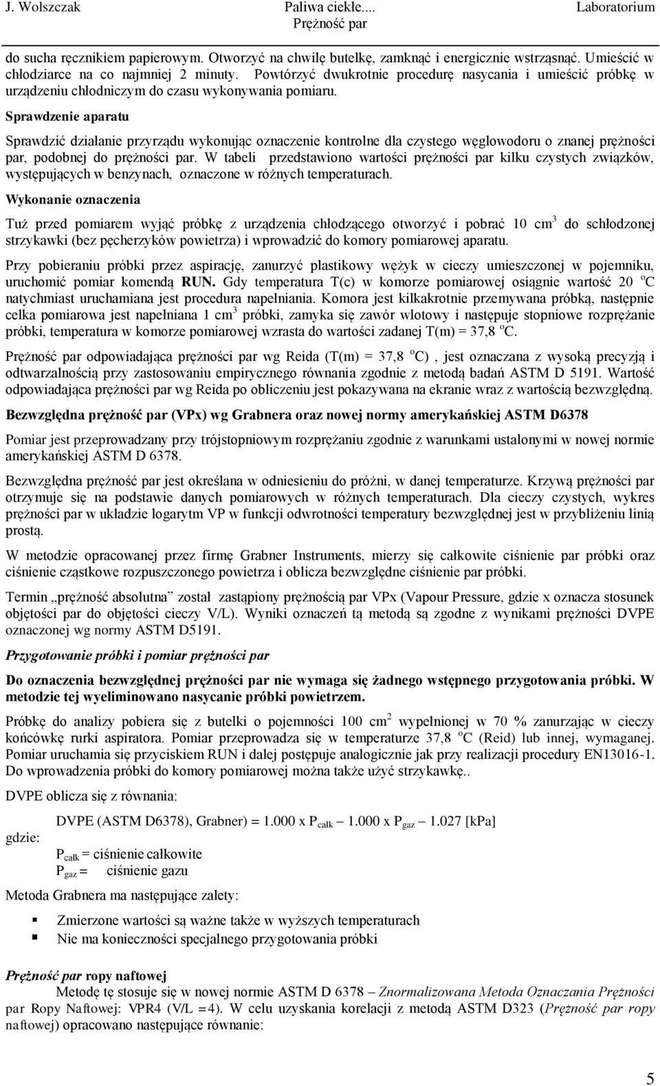 Sprawdzenie aparatu Sprawdzić działanie przyrządu wykonując oznaczenie kontrolne dla czystego węglowodoru o znanej prężności par, podobnej do prężności par.
