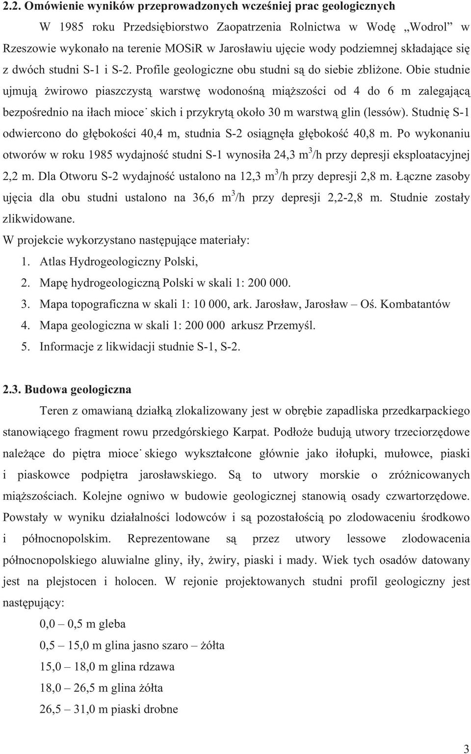 Obie studnie ujmuj wirowo piaszczyst warstw wodono n mi szo ci od 4 do 6 m zalegaj c bezpo rednio na iłach mioce skich i przykryt około 30 m warstw glin (lessów).