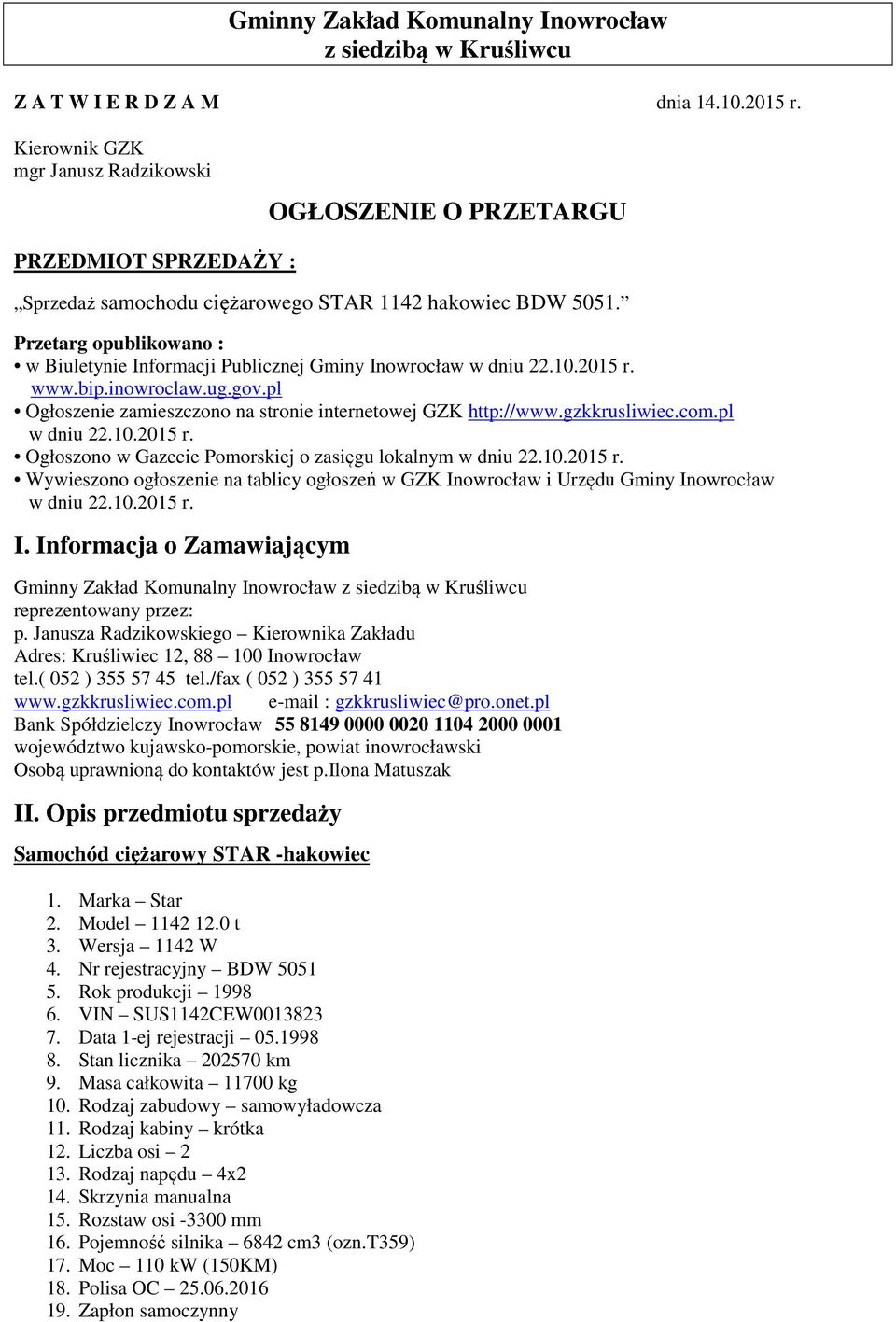 Przetarg opublikowano : w Biuletynie Informacji Publicznej Gminy Inowrocław w dniu 22.10.2015 r. www.bip.inowroclaw.ug.gov.pl Ogłoszenie zamieszczono na stronie internetowej GZK http://www.