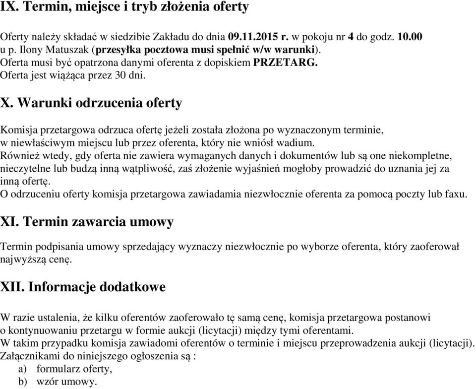 Warunki odrzucenia oferty Komisja przetargowa odrzuca ofertę jeżeli została złożona po wyznaczonym terminie, w niewłaściwym miejscu lub przez oferenta, który nie wniósł wadium.