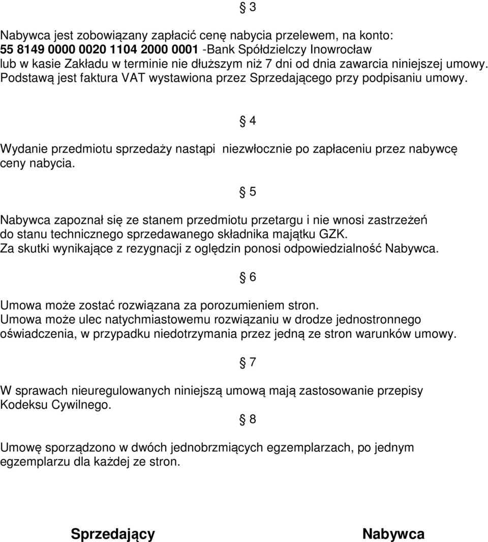 Nabywca zapoznał się ze stanem przedmiotu przetargu i nie wnosi zastrzeżeń do stanu technicznego sprzedawanego składnika majątku GZK.