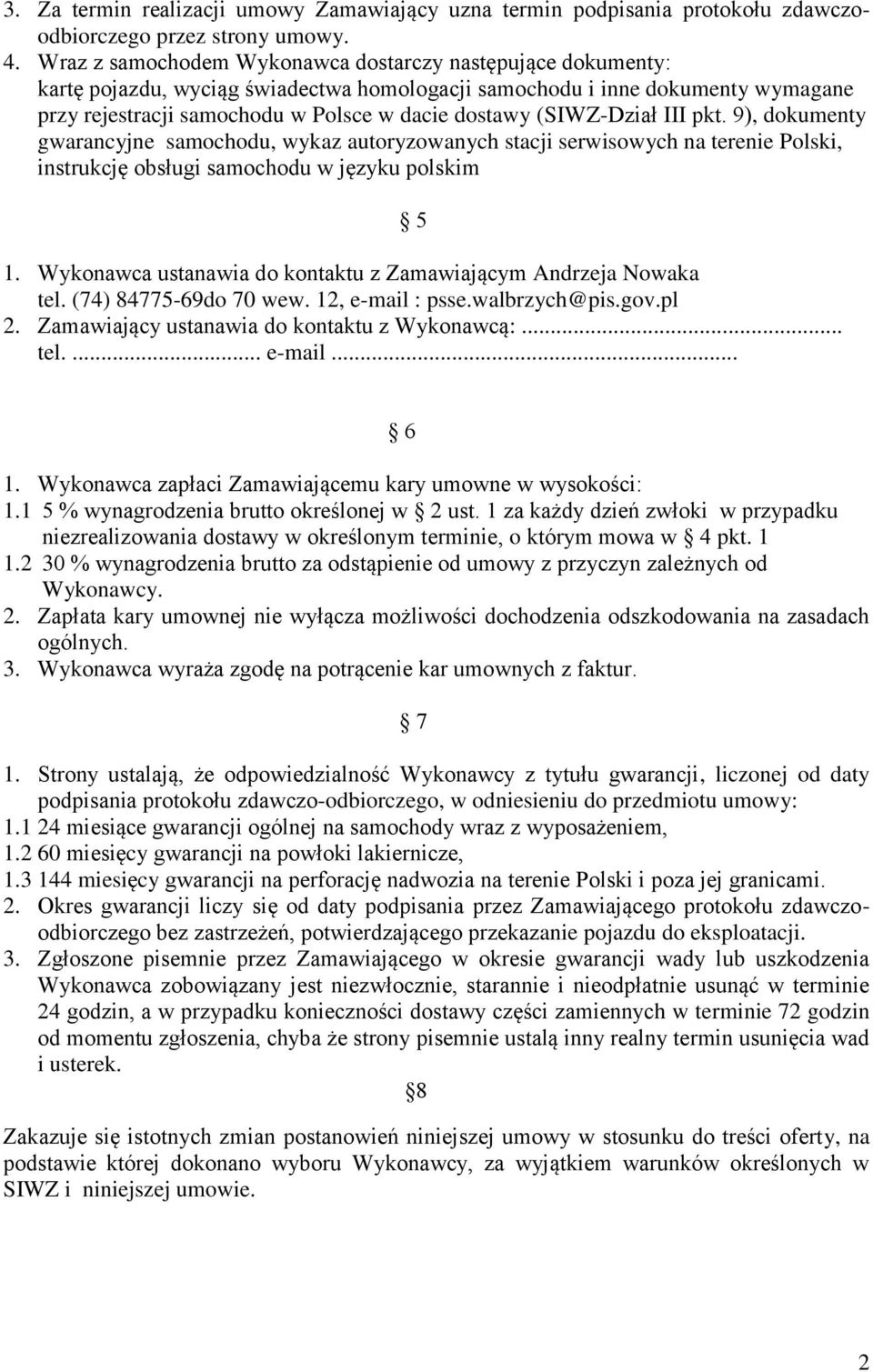 (SIWZ-Dział III pkt. 9), dokumenty gwarancyjne samochodu, wykaz autoryzowanych stacji serwisowych na terenie Polski, instrukcję obsługi samochodu w języku polskim 5 1.