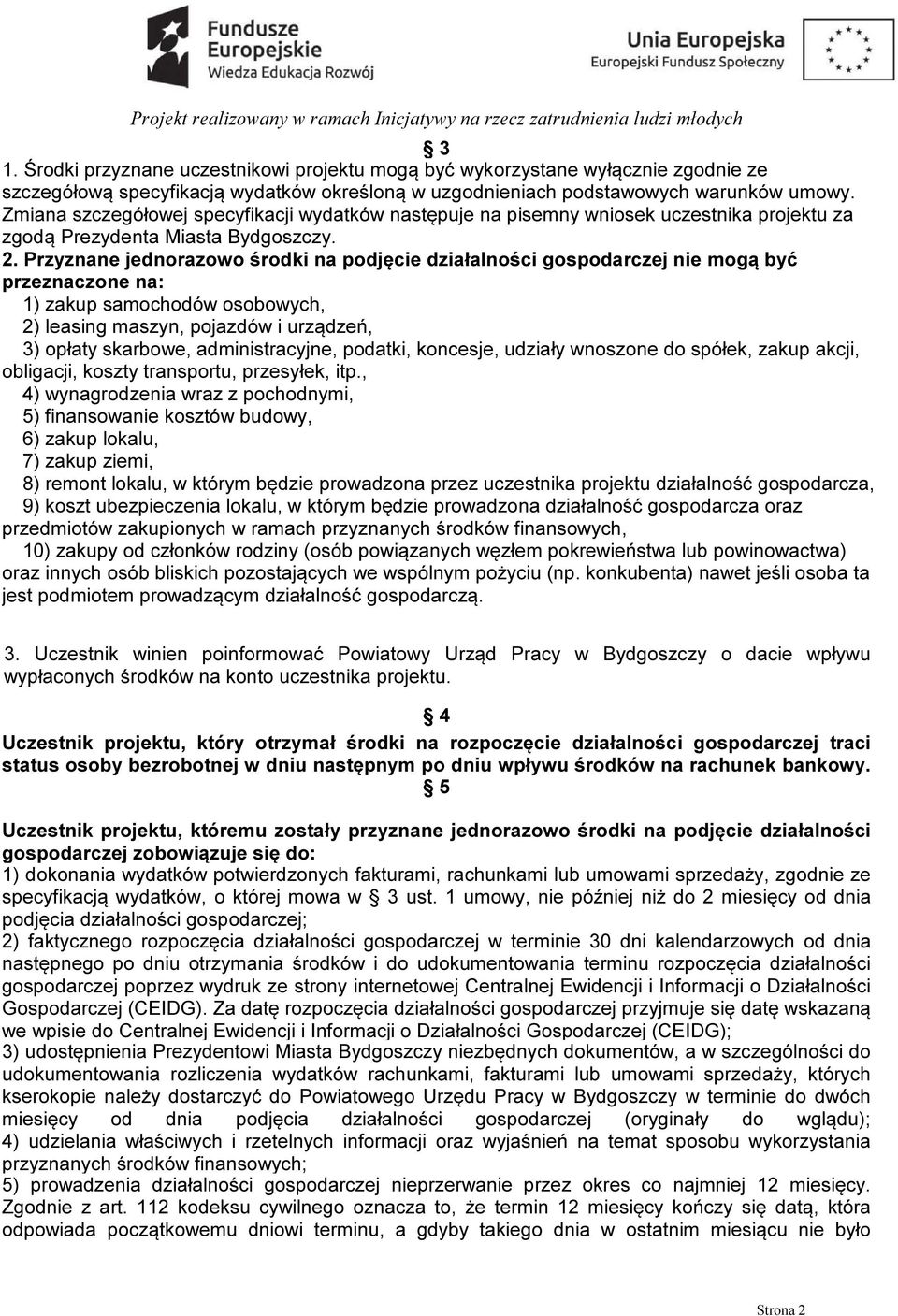 Przyznane jednorazowo środki na podjęcie działalności gospodarczej nie mogą być przeznaczone na: 1) zakup samochodów osobowych, 2) leasing maszyn, pojazdów i urządzeń, 3) opłaty skarbowe,