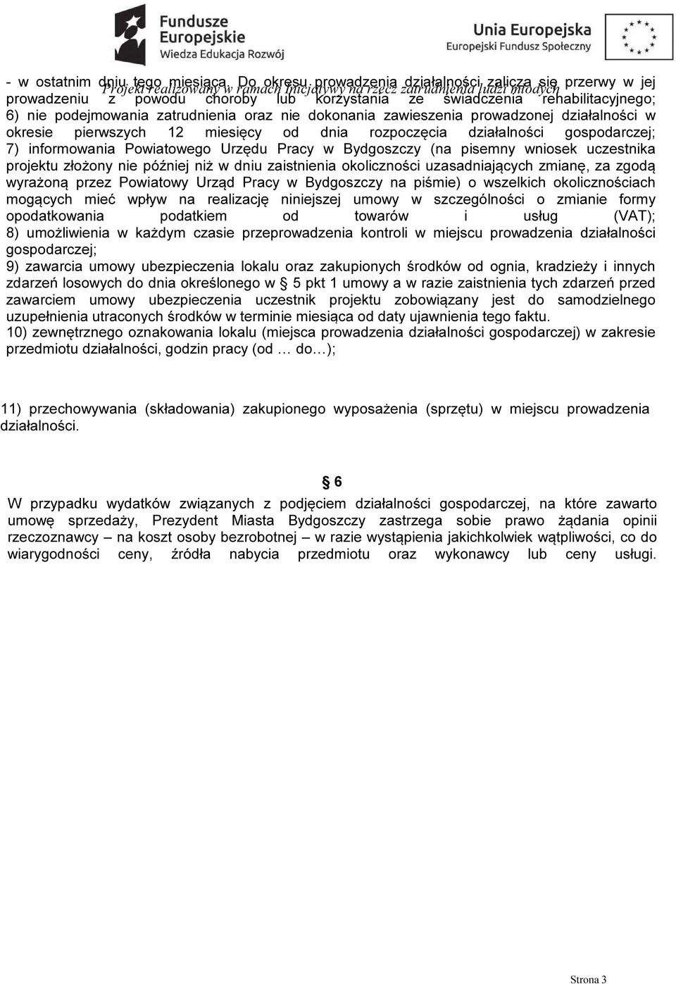 nie podejmowania zatrudnienia oraz nie dokonania zawieszenia prowadzonej działalności w okresie pierwszych 12 miesięcy od dnia rozpoczęcia działalności gospodarczej; 7) informowania Powiatowego