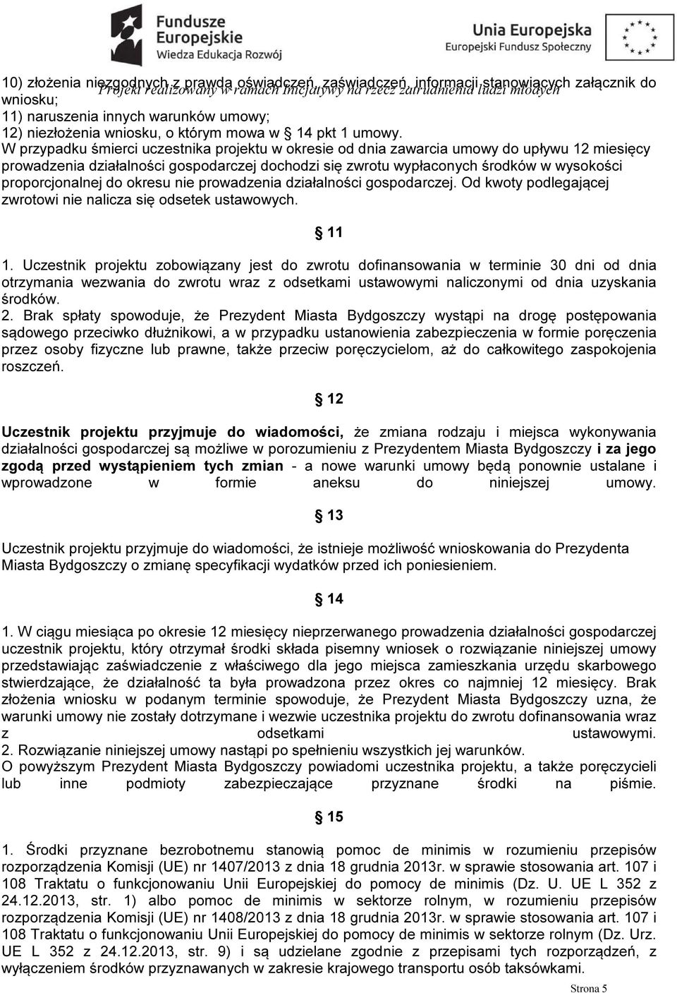 W przypadku śmierci uczestnika projektu w okresie od dnia zawarcia umowy do upływu 12 miesięcy prowadzenia działalności gospodarczej dochodzi się zwrotu wypłaconych środków w wysokości