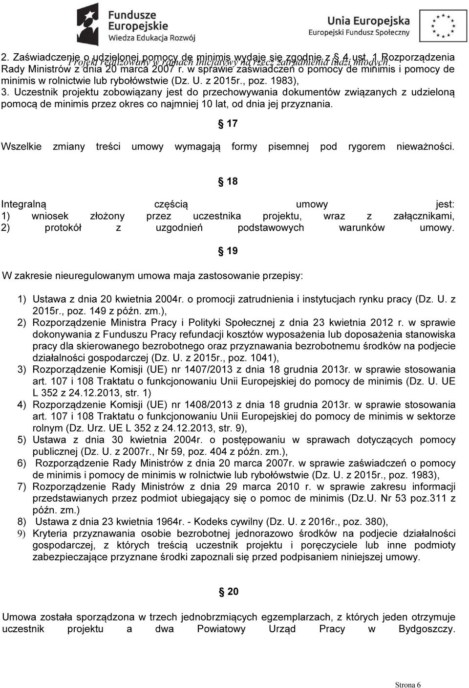 Uczestnik projektu zobowiązany jest do przechowywania dokumentów związanych z udzieloną pomocą de minimis przez okres co najmniej 10 lat, od dnia jej przyznania.