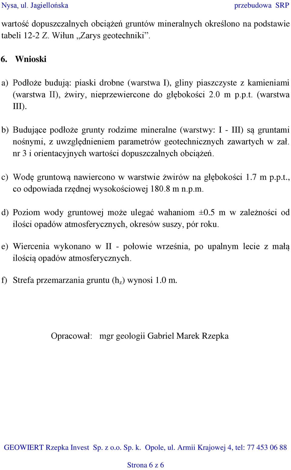 b) Budujące podłoże grunty rodzime mineralne (warstwy: I - III) są gruntami nośnymi, z uwzględnieniem parametrów geotechnicznych zawartych w zał.