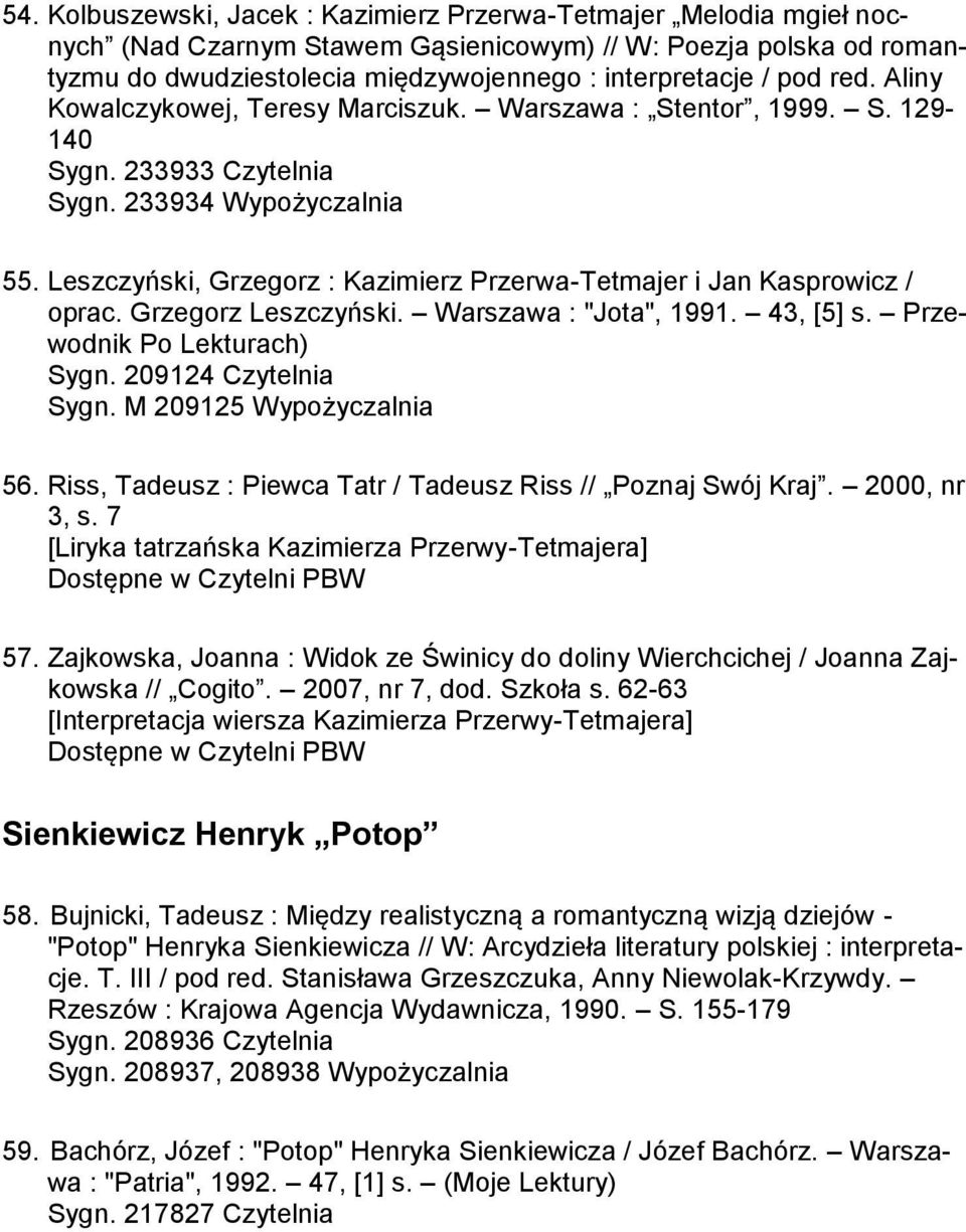 Leszczyński, Grzegorz : Kazimierz Przerwa-Tetmajer i Jan Kasprowicz / oprac. Grzegorz Leszczyński. Warszawa : "Jota", 1991. 43, [5] s. Przewodnik Po Lekturach) Sygn. 209124 Czytelnia Sygn.