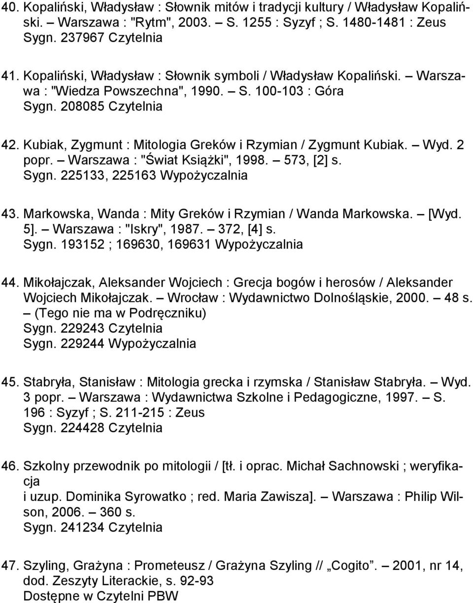 Kubiak, Zygmunt : Mitologia Greków i Rzymian / Zygmunt Kubiak. Wyd. 2 popr. Warszawa : "Świat Książki", 1998. 573, [2] s. Sygn. 225133, 225163 Wypożyczalnia 43.