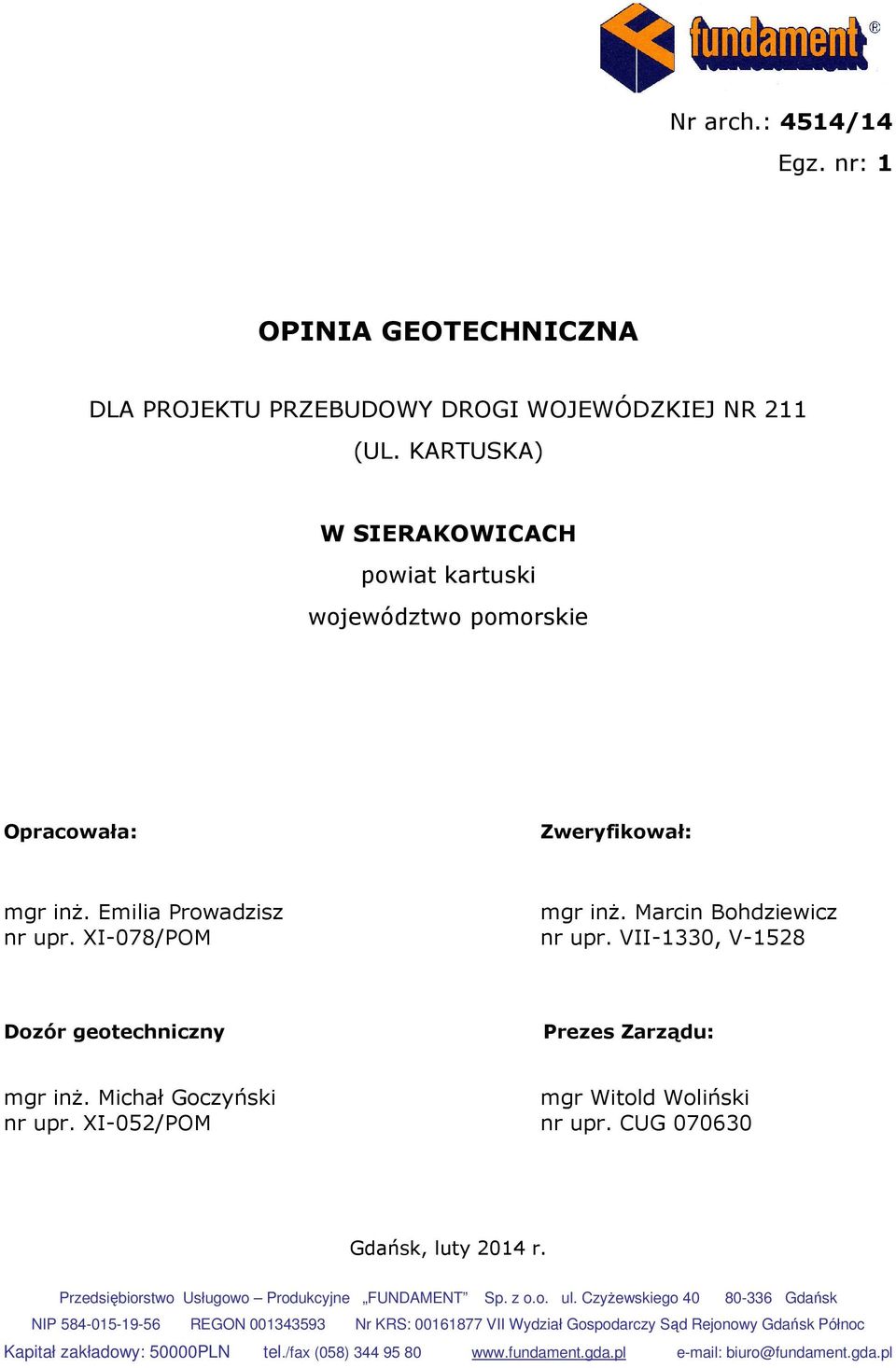 VII-1330, V-1528 Dozór geotechniczny Prezes Zarządu: mgr inŝ. Michał Goczyński mgr Witold Woliński nr upr. XI-052/POM nr upr. CUG 070630 Gdańsk, luty 2014 r.