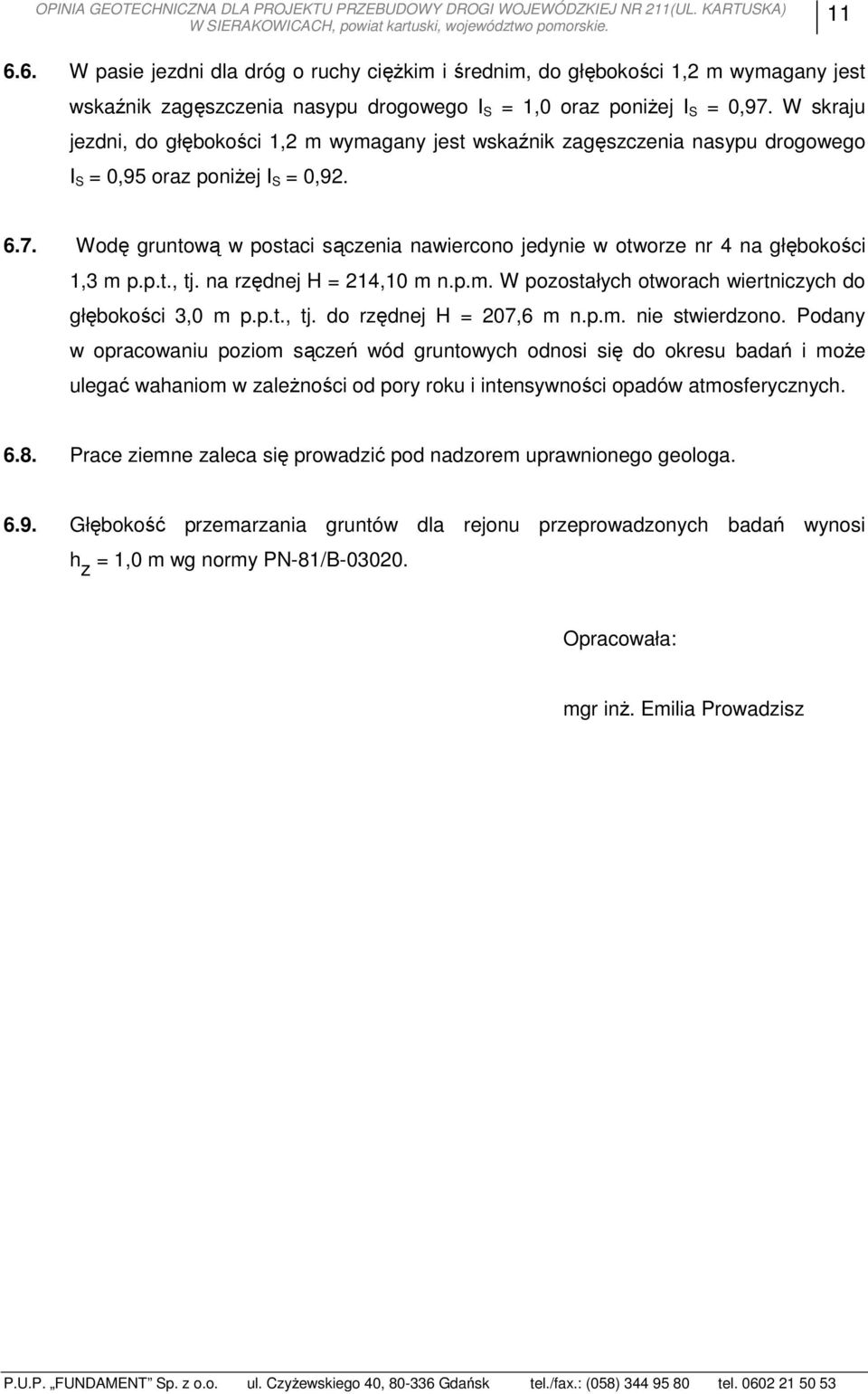 W skraju jezdni, do głębokości 1,2 m wymagany jest wskaźnik zagęszczenia nasypu drogowego I S = 0,95 oraz poniŝej I S = 0,92. 6.7.