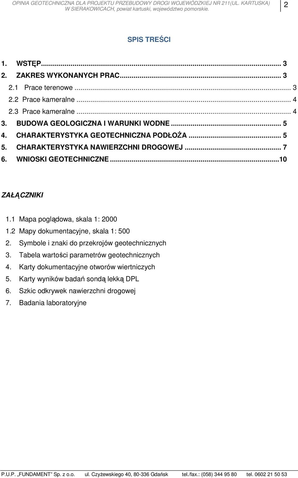 CHARAKTERYSTYKA NAWIERZCHNI DROGOWEJ... 7 6. WNIOSKI GEOTECHNICZNE...10 ZAŁĄCZNIKI 1.1 Mapa poglądowa, skala 1: 2000 1.2 Mapy dokumentacyjne, skala 1: 500 2.