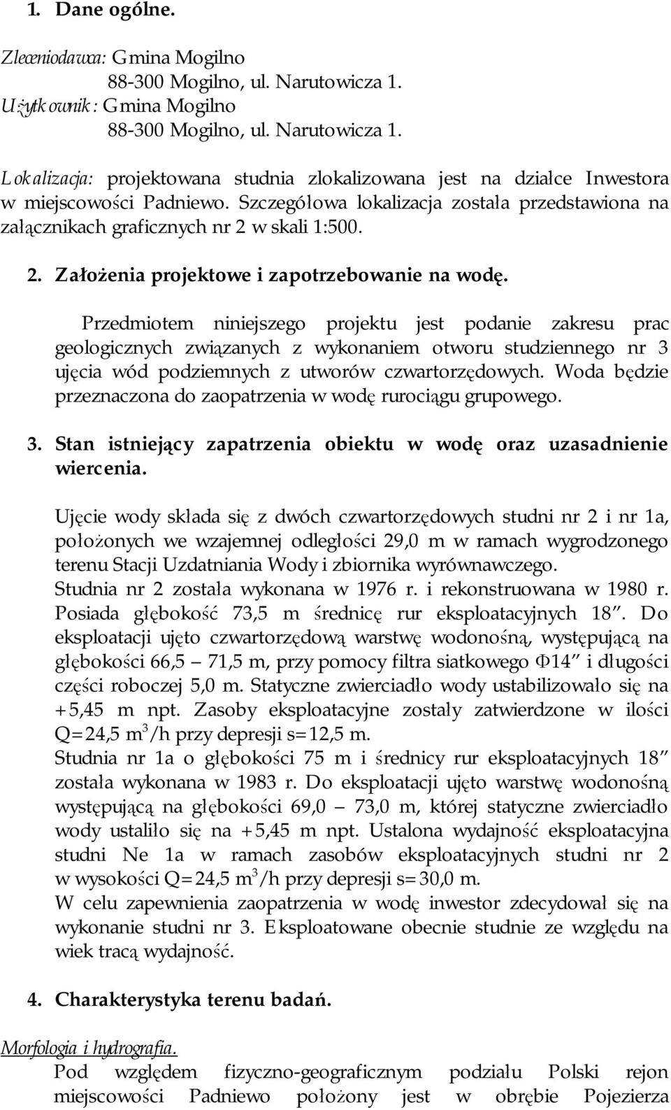 Przedmiotem niniejszego projektu jest podanie zakresu prac geologicznych związanych z wykonaniem otworu studziennego nr 3 ujęcia wód podziemnych z utworów czwartorzędowych.