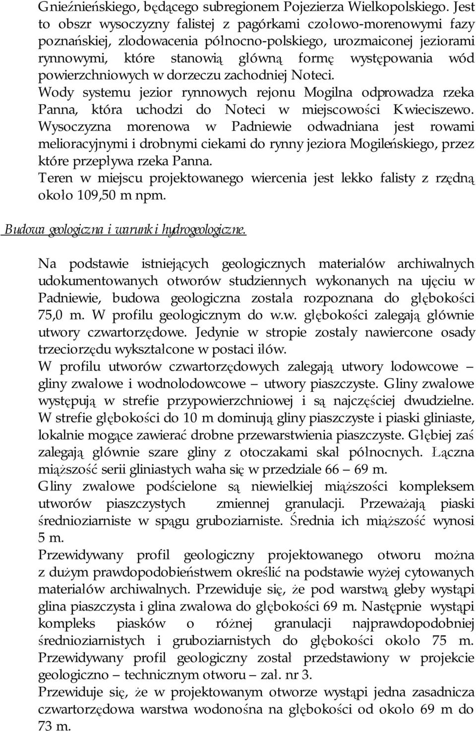 powierzchniowych w dorzeczu zachodniej Noteci. Wody systemu jezior rynnowych rejonu Mogilna odprowadza rzeka Panna, która uchodzi do Noteci w miejscowości Kwieciszewo.