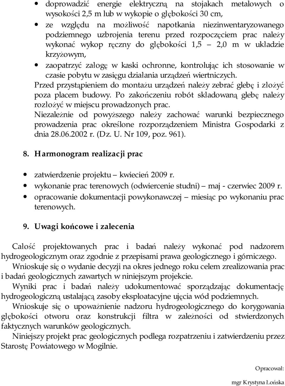 urządzeń wiertniczych. Przed przystąpieniem do montażu urządzeń należy zebrać glebę i złożyć poza placem budowy. Po zakończeniu robót składowaną glebę należy rozłożyć w miejscu prowadzonych prac.