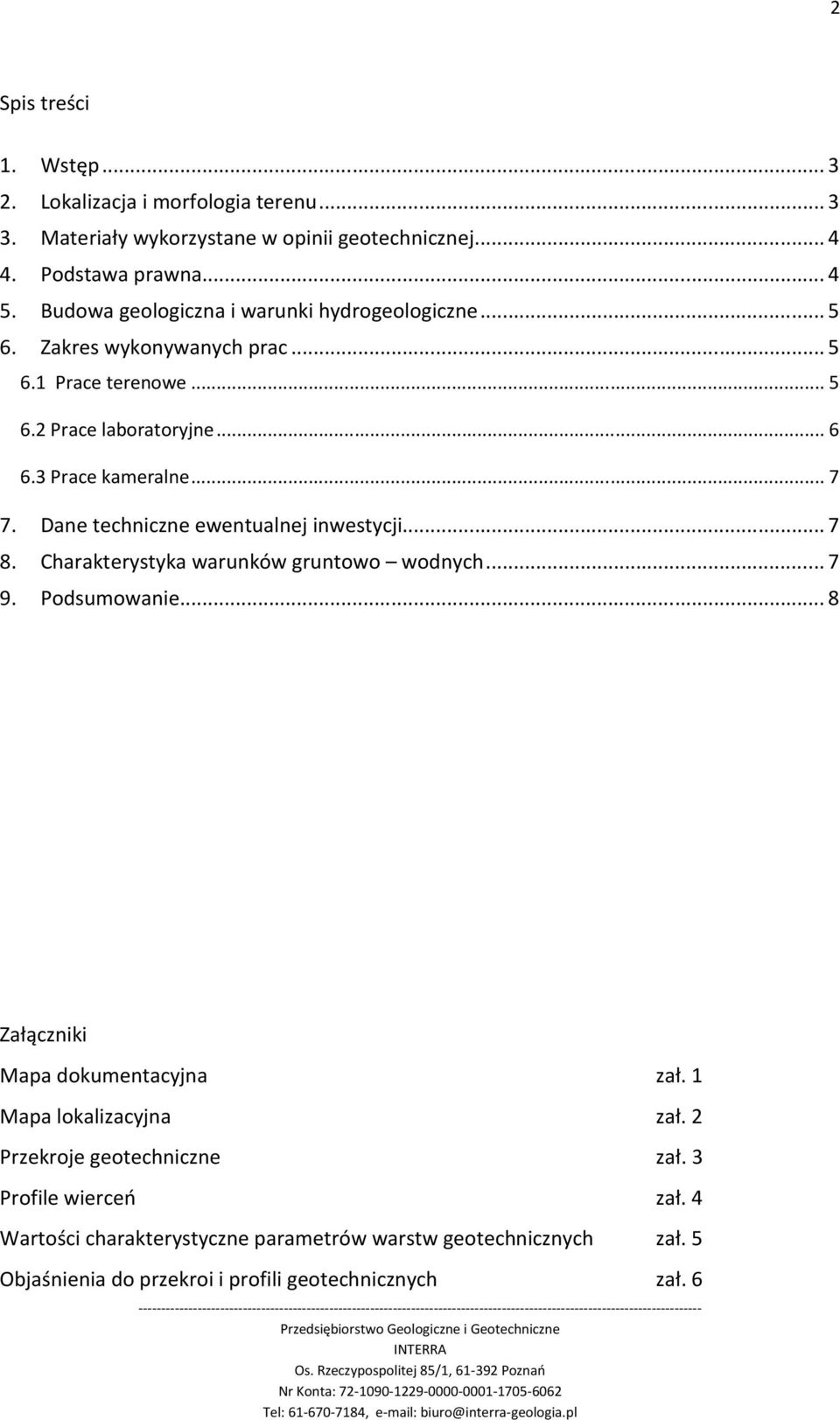 Charakterystyka warunków gruntowo wodnych... 7 9. Podsumowanie... 8 Załączniki Mapa dokumentacyjna zał. 1 Mapa lokalizacyjna zał. 2 Przekroje geotechniczne zał. 3 Profile wierceń zał.