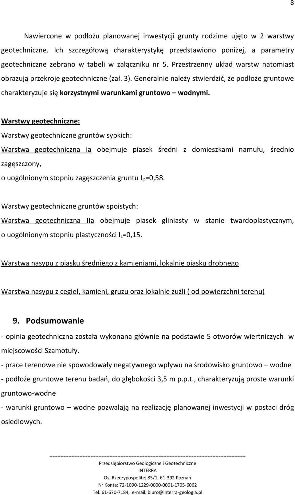 Generalnie należy stwierdzić, że podłoże gruntowe charakteryzuje się korzystnymi warunkami gruntowo wodnymi.