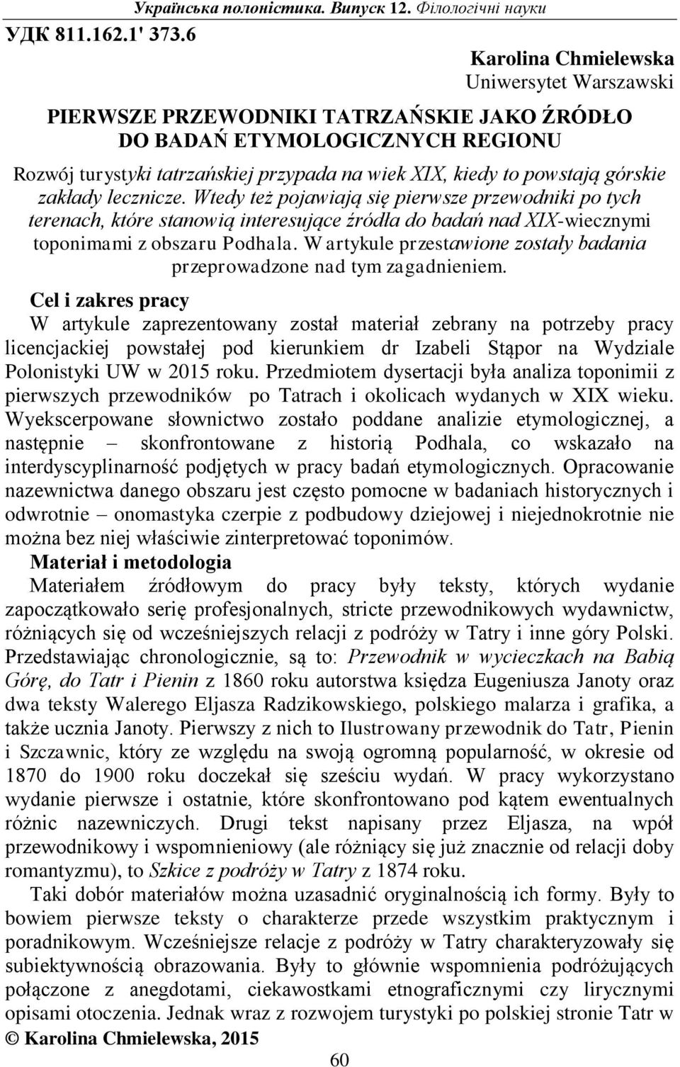 to powstają górskie zakłady lecznicze. Wtedy też pojawiają się pierwsze przewodniki po tych terenach, które stanowią interesujące źródła do badań nad XIX-wiecznymi toponimami z obszaru Podhala.