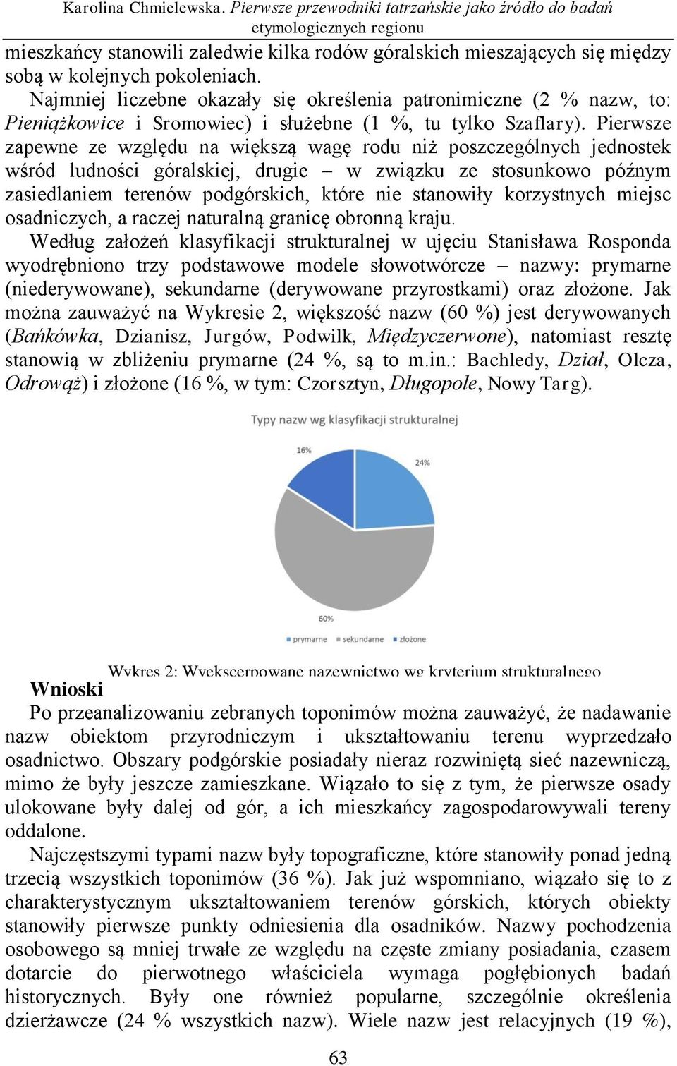 Najmniej liczebne okazały się określenia patronimiczne (2 % nazw, to: Pieniążkowice i Sromowiec) i służebne (1 %, tu tylko Szaflary).