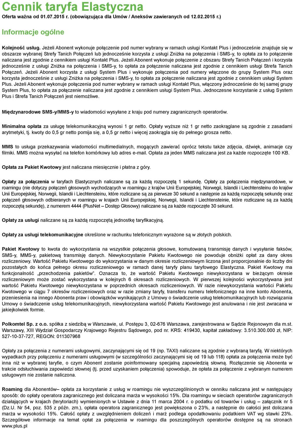 połączenia i SMS-y, to opłata za to połączenie naliczana jest zgodnie z cennikiem usługi Kontakt Plus.
