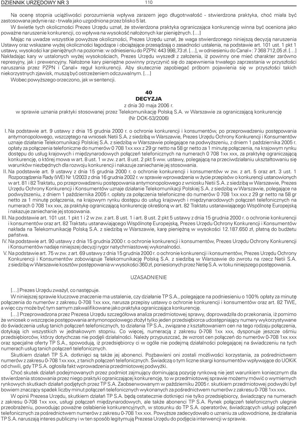 W œwietle tych okolicznoœci Prezes Urzêdu uzna³, e stwierdzona praktyka ograniczaj¹ca konkurencjê winna byæ oceniona jako powa ne naruszenie konkurencji, co wp³ywa na wysokoœæ na³o onych kar pieniê