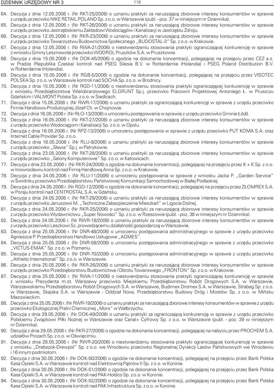 (Nr RKT-26/2006) o uznaniu praktyki za naruszaj¹c¹ zbiorowe interesy konsumentów w sprawie z urzêdu przeciwko Jastrzêbskiemu Zak³adowi Wodoci¹gów i Kanalizacji w Jastrzêbiu Zdroju. 66.