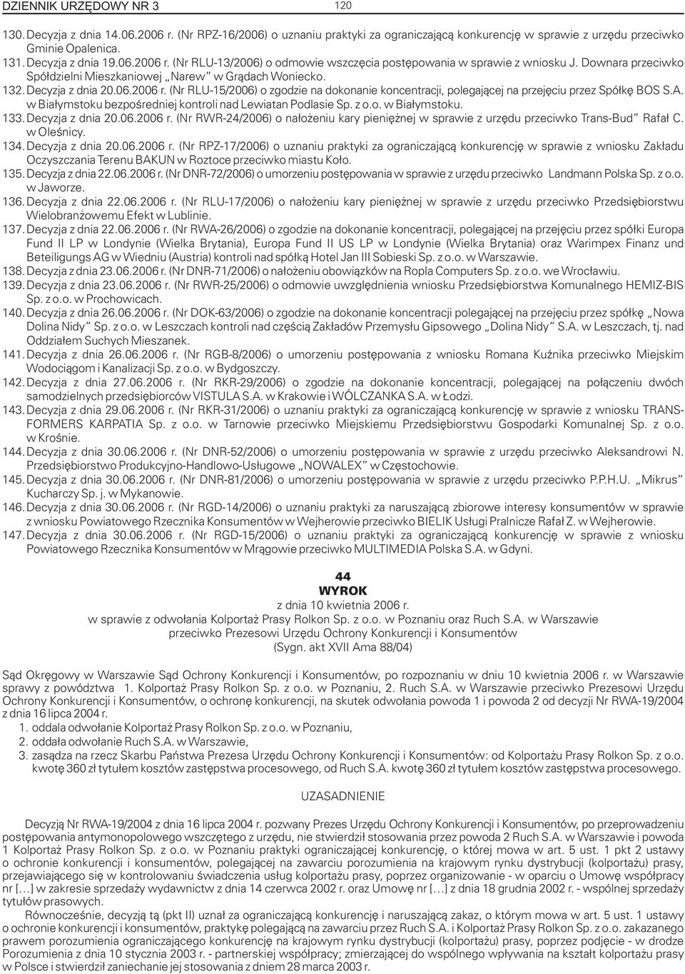 (Nr RLU-15/2006) o zgodzie na dokonanie koncentracji, polegaj¹cej na przejêciu przez Spó³kê BOS S.A. w Bia³ymstoku bezpoœredniej kontroli nad Lewiatan Podlasie Sp. z o.o. w Bia³ymstoku. 133.
