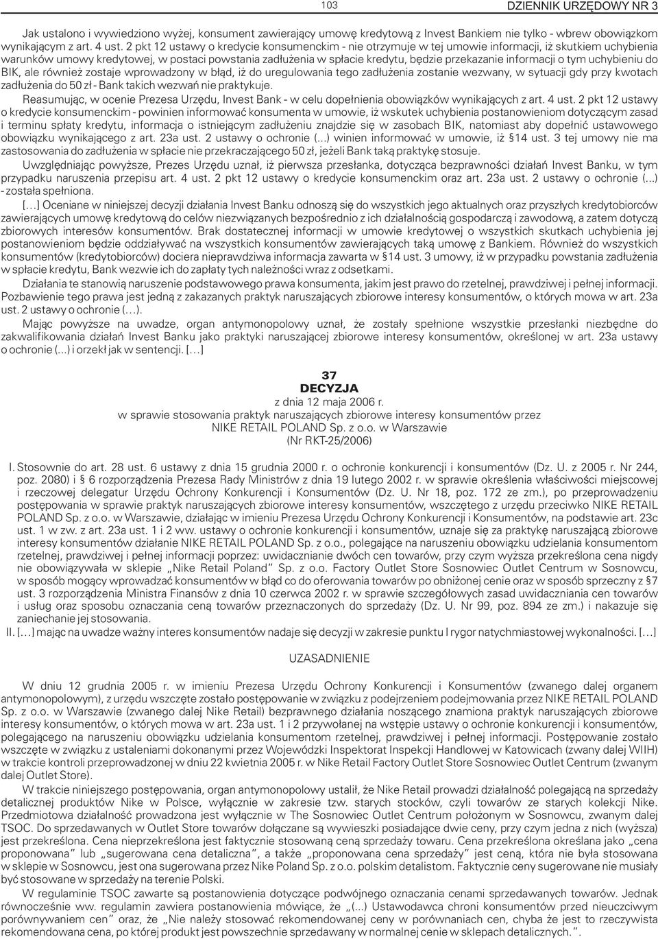 informacji o tym uchybieniu do BIK, ale równie zostaje wprowadzony w b³¹d, i do uregulowania tego zad³u enia zostanie wezwany, w sytuacji gdy przy kwotach zad³u enia do 50 z³ - Bank takich wezwañ nie