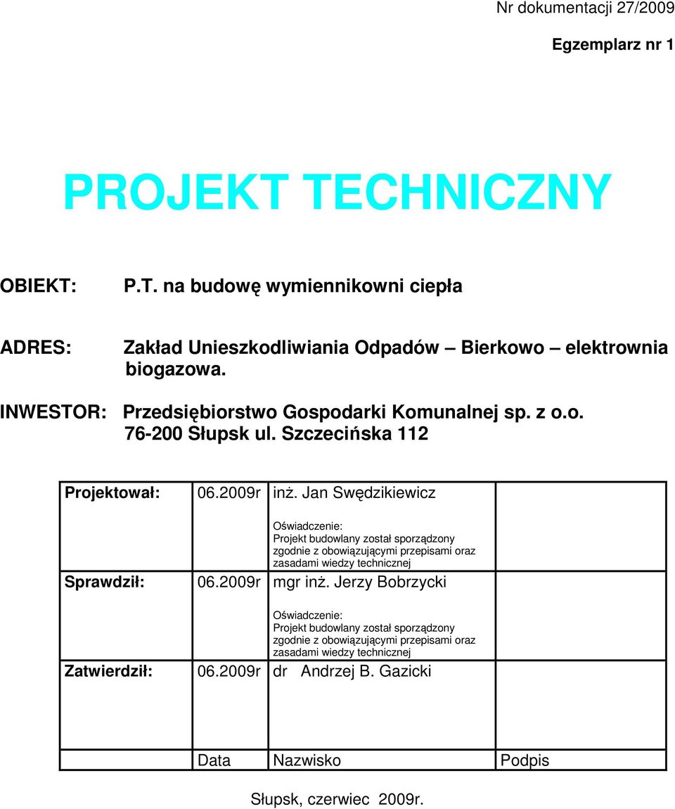 Jan Swędzikiewicz Oświadczenie: Projekt budowlany został sporządzony zgodnie z obowiązującymi przepisami oraz zasadami wiedzy technicznej 06.2009r mgr inż.