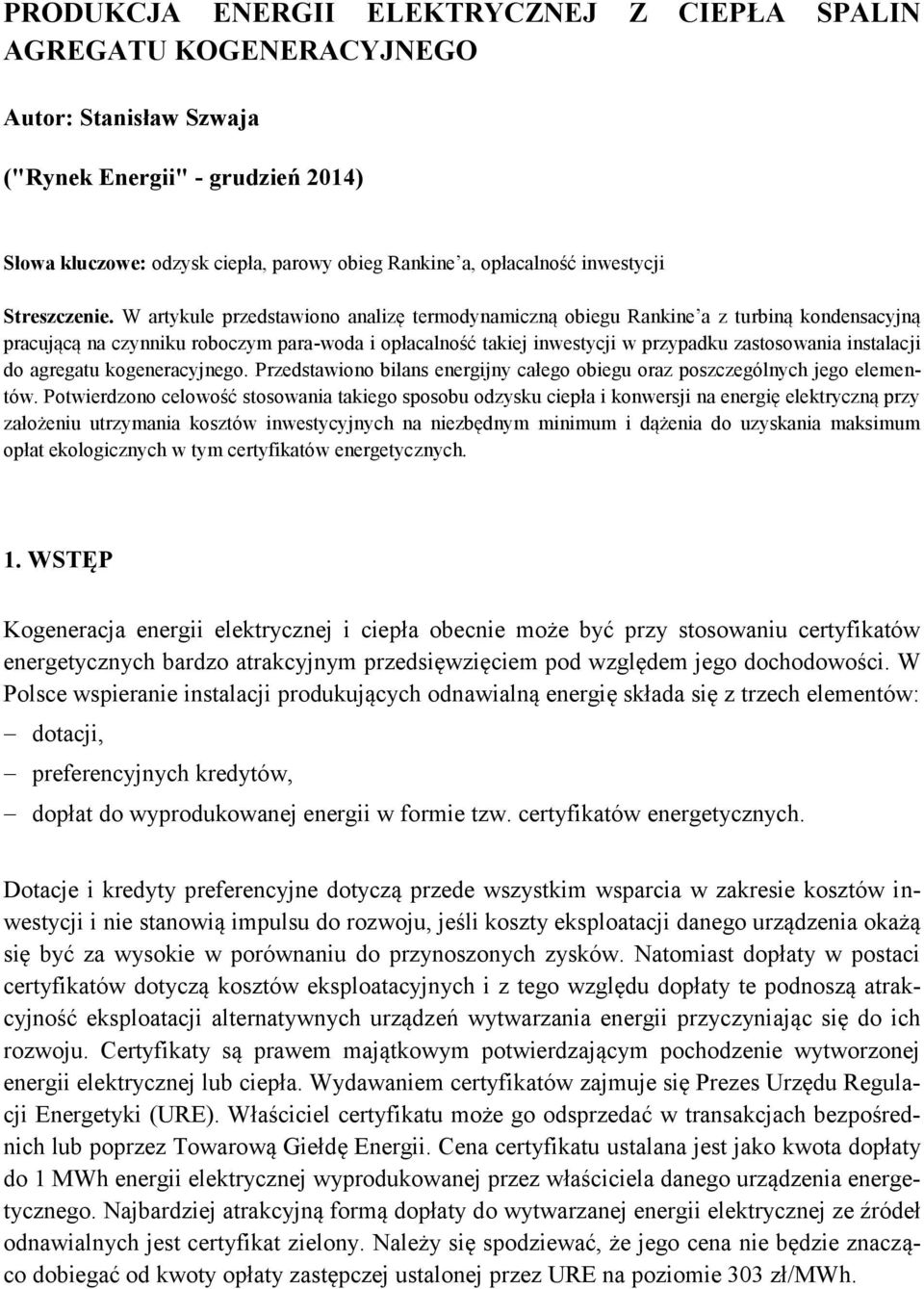 W artykule przedstawiono analizę termodynamiczną obiegu Rankine a z turbiną kondensacyjną pracującą na czynniku roboczym para-woda i opłacalność takiej inwestycji w przypadku zastosowania instalacji