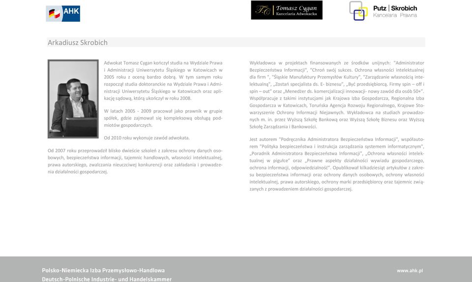 W latach 2005-2009 pracował jako prawnik w grupie spółek, gdzie zajmował się kompleksową obsługą podmiotów gospodarczych. Od 2010 roku wykonuje zawód adwokata.