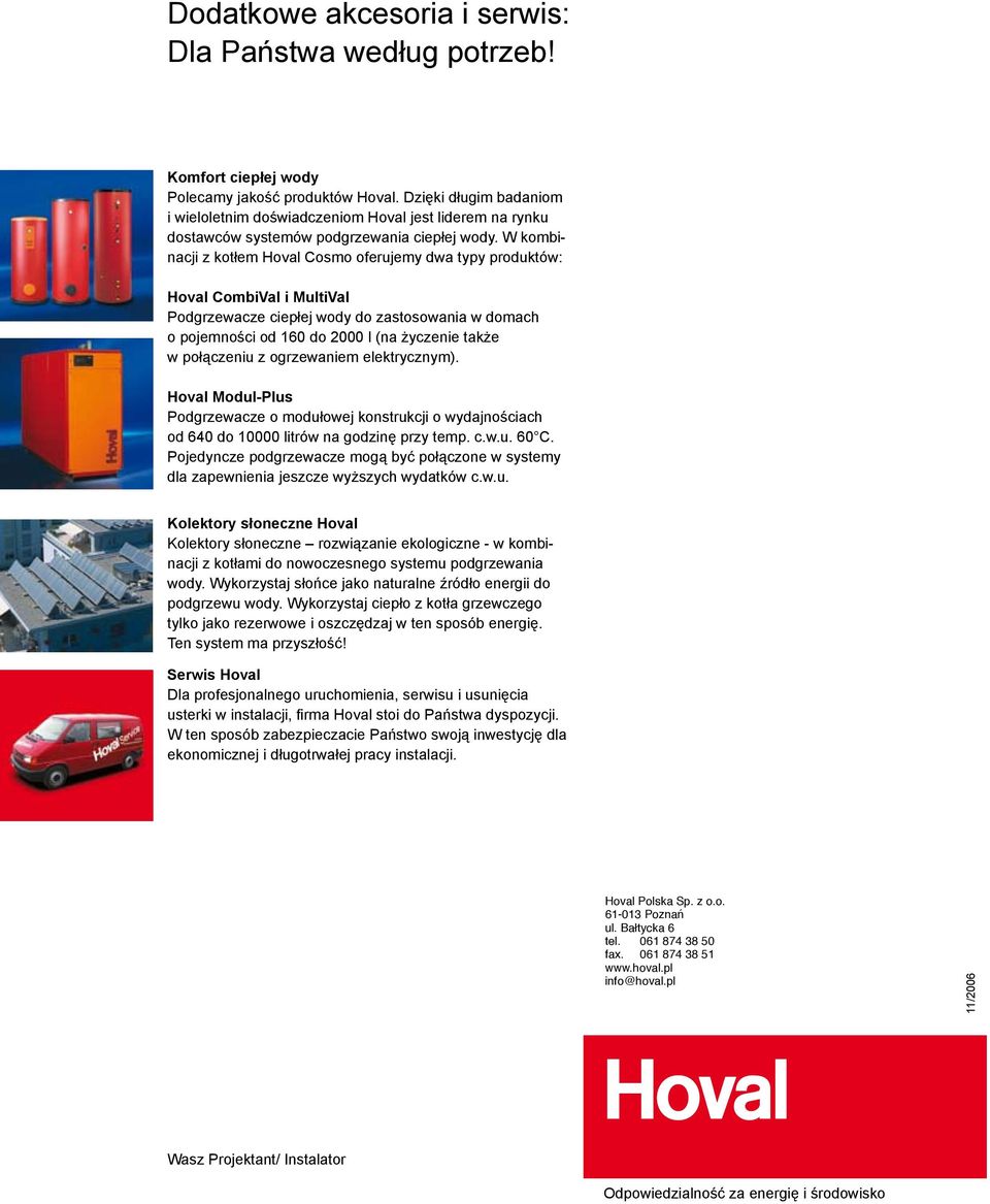 W kombinacji z kotłem Hoval Cosmo oferujemy dwa typy produktów: Hoval CombiVal i MultiVal Podgrzewacze ciepłej wody do zastosowania w domach o pojemności od 160 do 2000 l (na życzenie także w