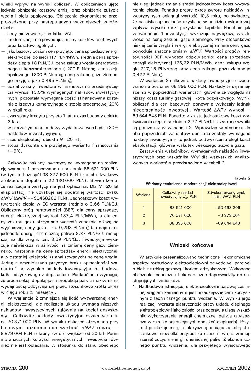 bazowy poziom cen przyjêto: cena sprzeda y energii elektrycznej do sieci 117 PLN/MWh, œrednia cena sprzeda y ciep³a 18 PLN/GJ, cena zakupu wêgla energetycznego (z kosztami transportu) 200 PLN/tonê,