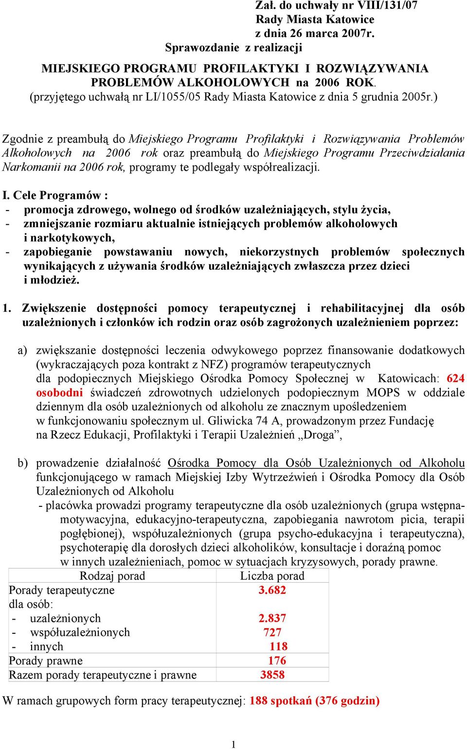 ) Zgodnie z preambułą do Miejskiego Programu Profilaktyki i Rozwiązywania Problemów Alkoholowych na 2006 rok oraz preambułą do Miejskiego Programu Przeciwdziałania Narkomanii na 2006 rok, programy te