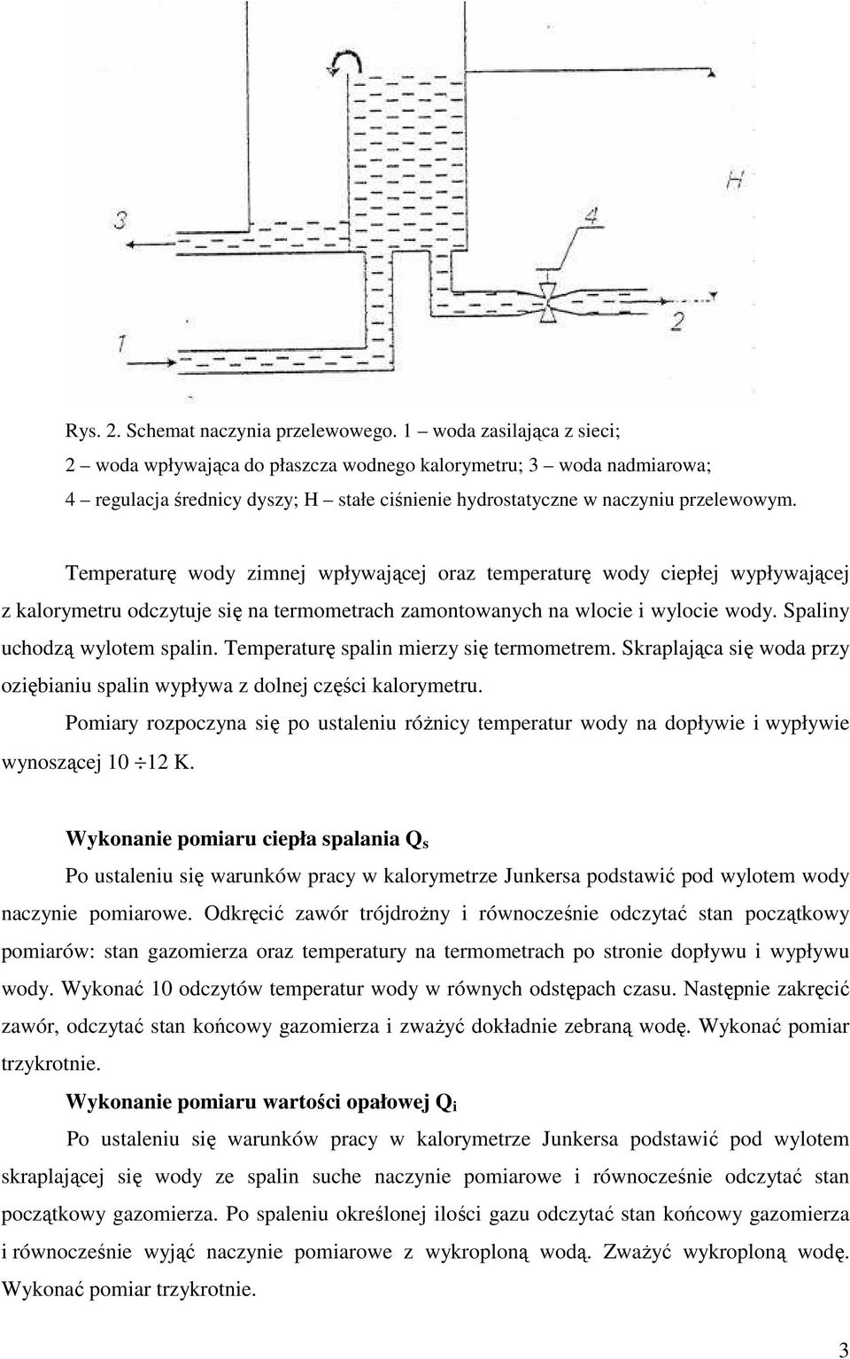 Temperaturę wody zimnej wpływającej oraz temperaturę wody ciepłej wypływającej z kalorymetru odczytuje się na termometrach zamontowanych na wlocie i wylocie wody. Spaliny uchodzą wylotem spalin.