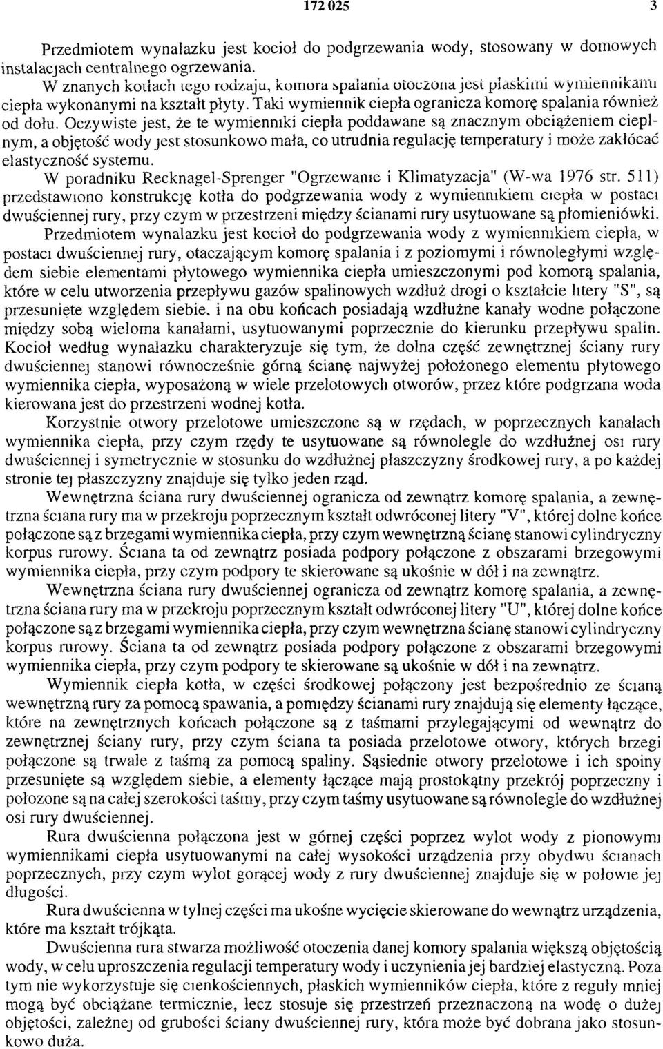 Oczywiste jest, że te wymienniki ciepła poddawane są znacznym obciążeniem cieplnym, a objętość wody jest stosunkowo mała, co utrudnia regulację temperatury i może zakłócać elastyczność systemu.