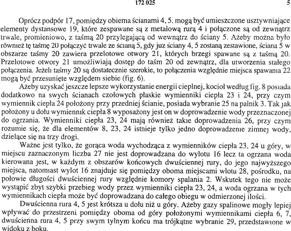 Ażeby można było również tę taśmę 20 połączyć trwale ze ścianą 5, gdy juz ściany 4, 5 zostaną zestawione, ściana 5 w obszarze taśmy 20 zawiera przelotowe otwory 21, których brzegi spawane są z taśmą