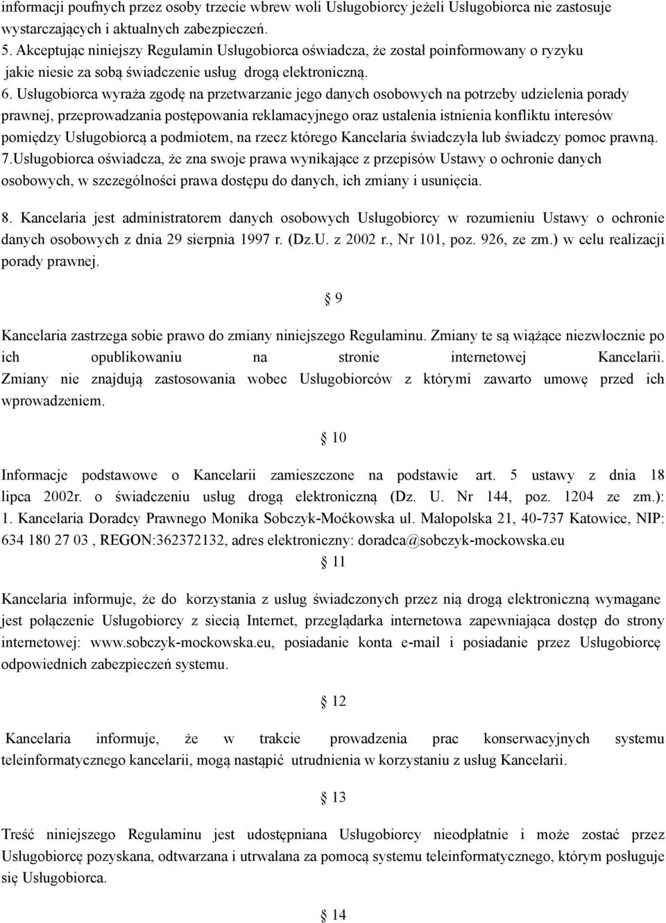 Usługobiorca wyraża zgodę na przetwarzanie jego danych osobowych na potrzeby udzielenia porady prawnej, przeprowadzania postępowania reklamacyjnego oraz ustalenia istnienia konfliktu interesów