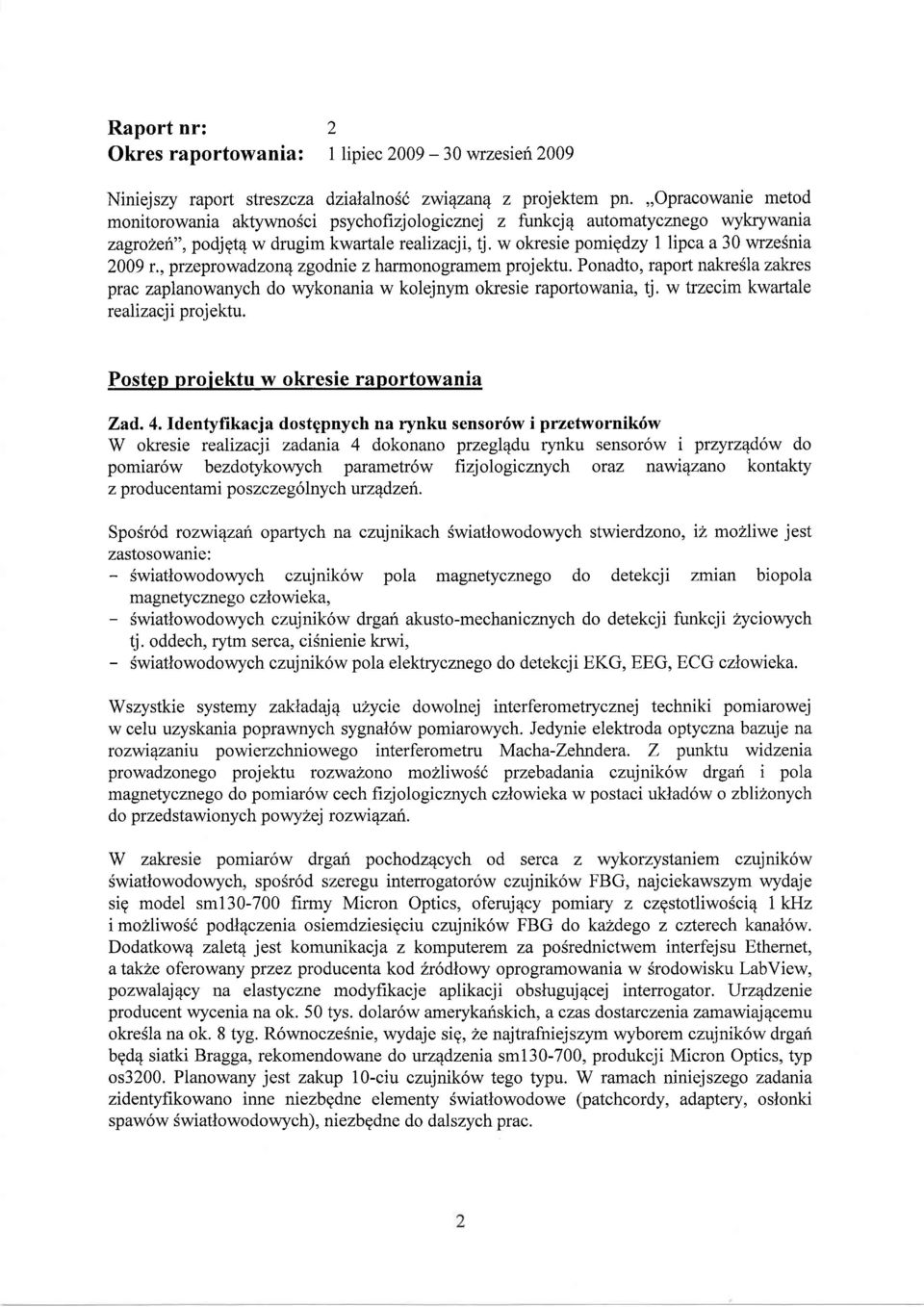 w okresie pomigdzy 1 lipca a 30 wrzesnia 2009 r., przeprowadzone zgodnie z harmonogramem projektu. Ponadto, raport nakresla zakres prac zaplanowanych do wykonania w kolejnym okresie raportowania, tj.